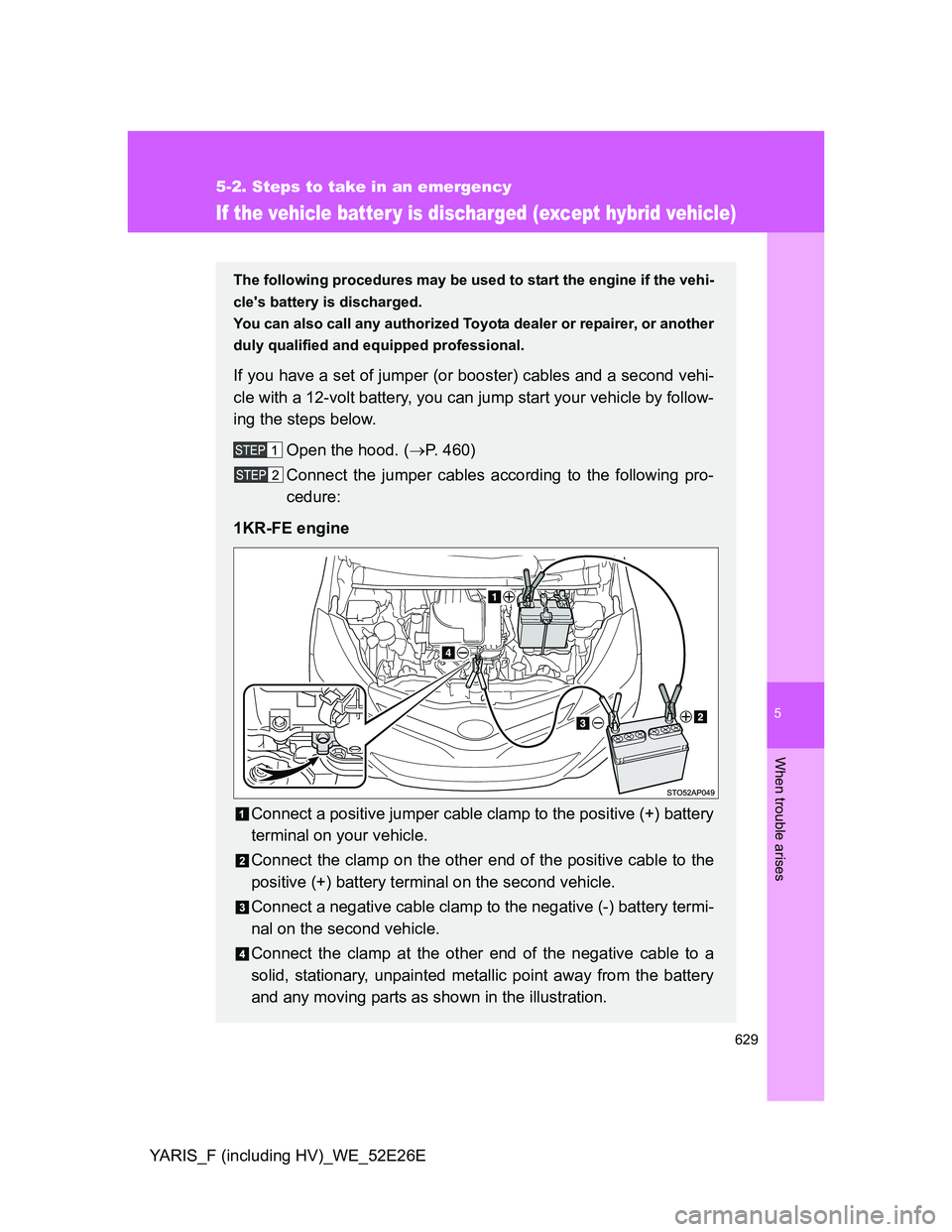 TOYOTA YARIS 2014 Owners Manual 5
629
5-2. Steps to take in an emergency
When trouble arises
YARIS_F (including HV)_WE_52E26E
If the vehicle batter y is discharged (except hybrid vehicle)
The following procedures may be used to star TOYOTA YARIS 2014 Owners Manual 5
629
5-2. Steps to take in an emergency
When trouble arises
YARIS_F (including HV)_WE_52E26E
If the vehicle batter y is discharged (except hybrid vehicle)
The following procedures may be used to star