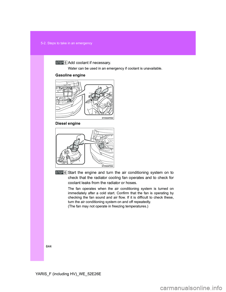 TOYOTA YARIS 2014 Owners Manual 644 5-2. Steps to take in an emergency
YARIS_F (including HV)_WE_52E26EAdd coolant if necessary.
Water can be used in an emergency if coolant is unavailable.
Gasoline engine
Diesel engine
Start the e TOYOTA YARIS 2014 Owners Manual 644 5-2. Steps to take in an emergency
YARIS_F (including HV)_WE_52E26EAdd coolant if necessary.
Water can be used in an emergency if coolant is unavailable.
Gasoline engine
Diesel engine
Start the e