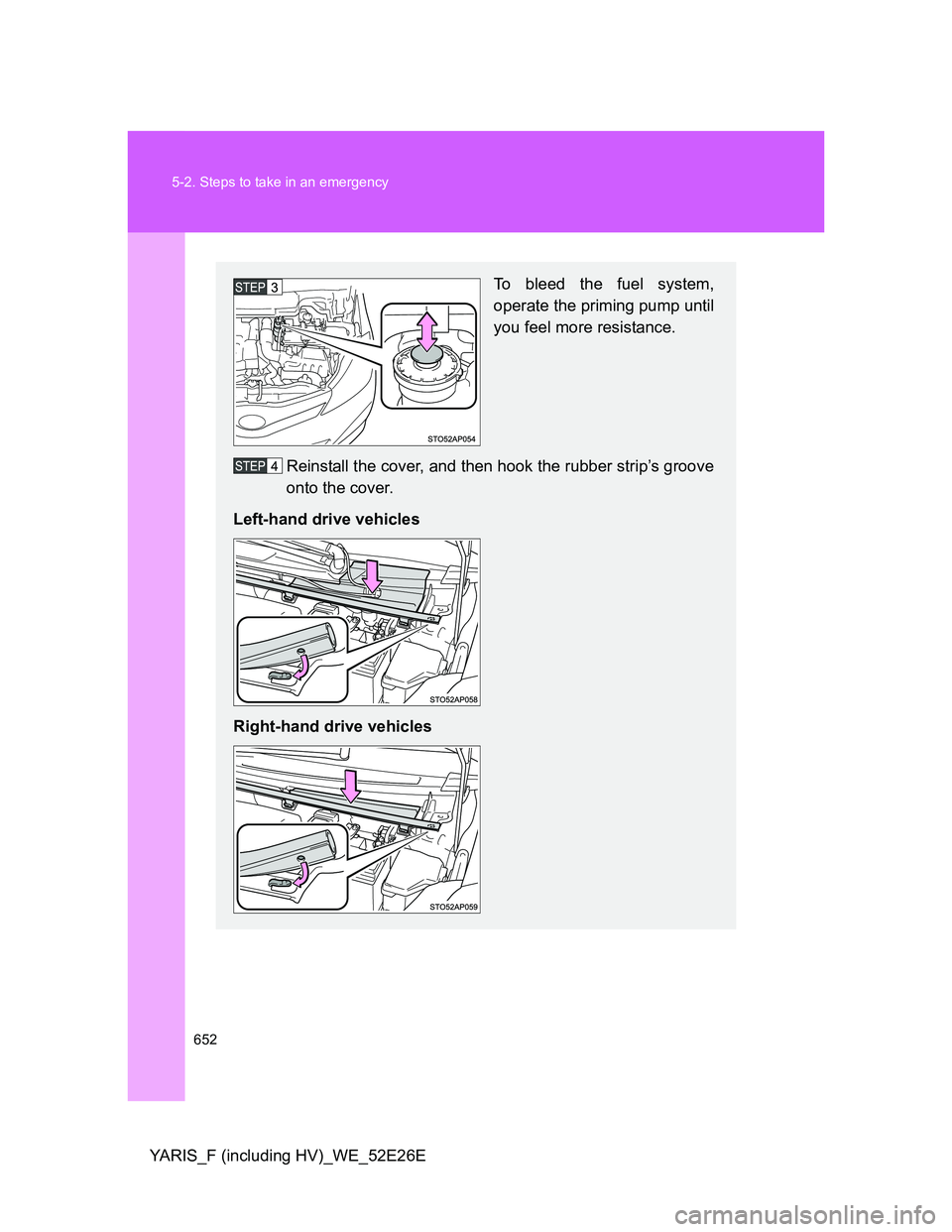 TOYOTA YARIS 2014 Owners Manual 652 5-2. Steps to take in an emergency
YARIS_F (including HV)_WE_52E26E
To bleed the fuel system,
operate the priming pump until
you feel more resistance.
Reinstall the cover, and then hook the rubber TOYOTA YARIS 2014 Owners Manual 652 5-2. Steps to take in an emergency
YARIS_F (including HV)_WE_52E26E
To bleed the fuel system,
operate the priming pump until
you feel more resistance.
Reinstall the cover, and then hook the rubber