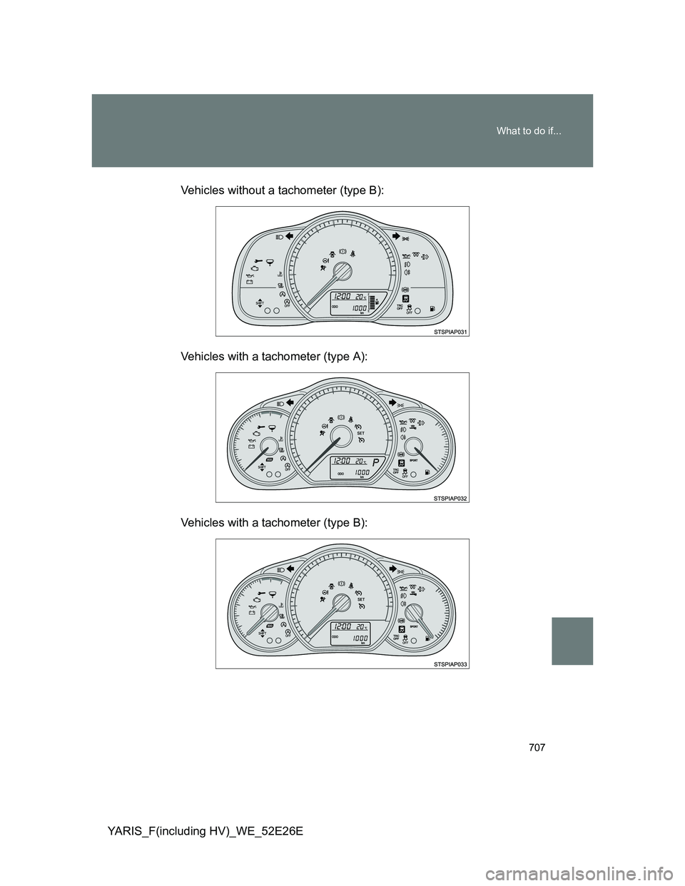 TOYOTA YARIS 2014 Owners Manual 707 What to do if...
YARIS_F(including HV)_WE_52E26EVehicles without a tachometer (type B):
Vehicles with a tachometer (type A):
Vehicles with a tachometer (type B): TOYOTA YARIS 2014 Owners Manual 707 What to do if...
YARIS_F(including HV)_WE_52E26EVehicles without a tachometer (type B):
Vehicles with a tachometer (type A):
Vehicles with a tachometer (type B):