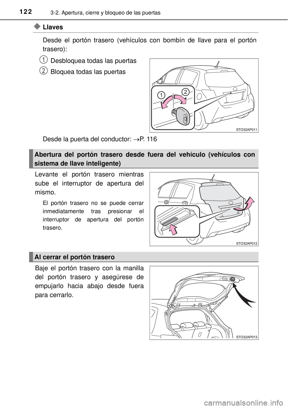 TOYOTA YARIS 2015 Manuale de Empleo (in Spanish) 1223-2. Apertura, cierre y bloqueo de las puertas
Llaves
Desde el portón trasero (vehículos con bombín de llave para el portón
trasero):
Desbloquea todas las puertas
Bloquea todas las puertas
D TOYOTA YARIS 2015 Manuale de Empleo (in Spanish) 1223-2. Apertura, cierre y bloqueo de las puertas
Llaves
Desde el portón trasero (vehículos con bombín de llave para el portón
trasero):
Desbloquea todas las puertas
Bloquea todas las puertas
D