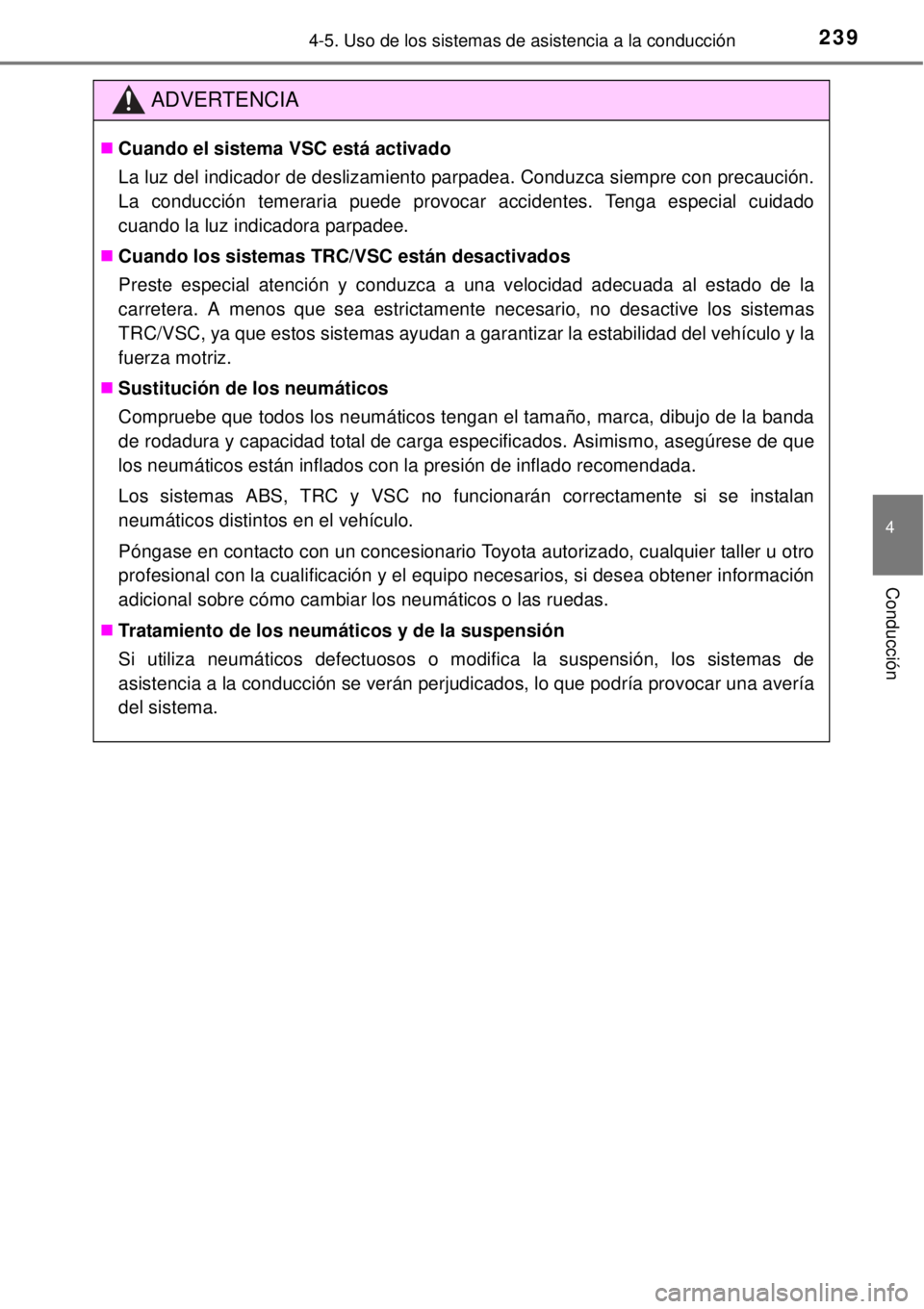 TOYOTA YARIS 2015  Manuale de Empleo (in Spanish) 2394-5. Uso de los sistemas de asistencia a la conducción
4
Conducción
ADVERTENCIA
Cuando el sistema VSC está activado
La luz del indicador de deslizamiento parpadea. Conduzca siempre con precau