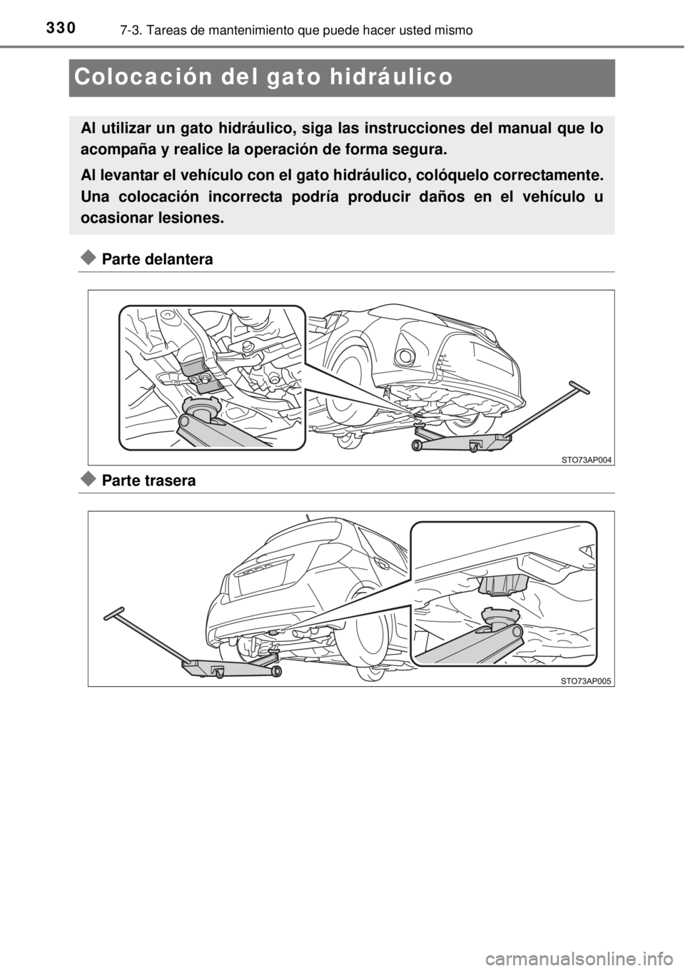 TOYOTA YARIS 2015 Manuale de Empleo (in Spanish) 3307-3. Tareas de mantenimiento que puede hacer usted mismo
Colocación del gato hidráulico
Parte delantera
Parte trasera
Al utilizar un gato hidráulico, siga las instrucciones del manual que TOYOTA YARIS 2015 Manuale de Empleo (in Spanish) 3307-3. Tareas de mantenimiento que puede hacer usted mismo
Colocación del gato hidráulico
Parte delantera
Parte trasera
Al utilizar un gato hidráulico, siga las instrucciones del manual que