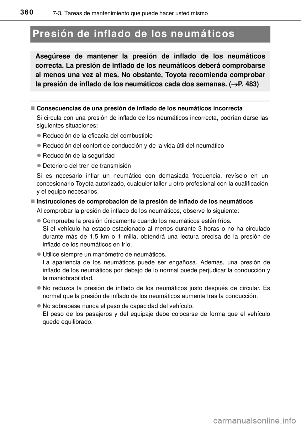 TOYOTA YARIS 2015 Manuale de Empleo (in Spanish) 3607-3. Tareas de mantenimiento que puede hacer usted mismo
Presión de inflado de los neumáticos
Consecuencias de una presión de inflado de los neumáticos incorrecta
Si circula con una presión TOYOTA YARIS 2015 Manuale de Empleo (in Spanish) 3607-3. Tareas de mantenimiento que puede hacer usted mismo
Presión de inflado de los neumáticos
Consecuencias de una presión de inflado de los neumáticos incorrecta
Si circula con una presión