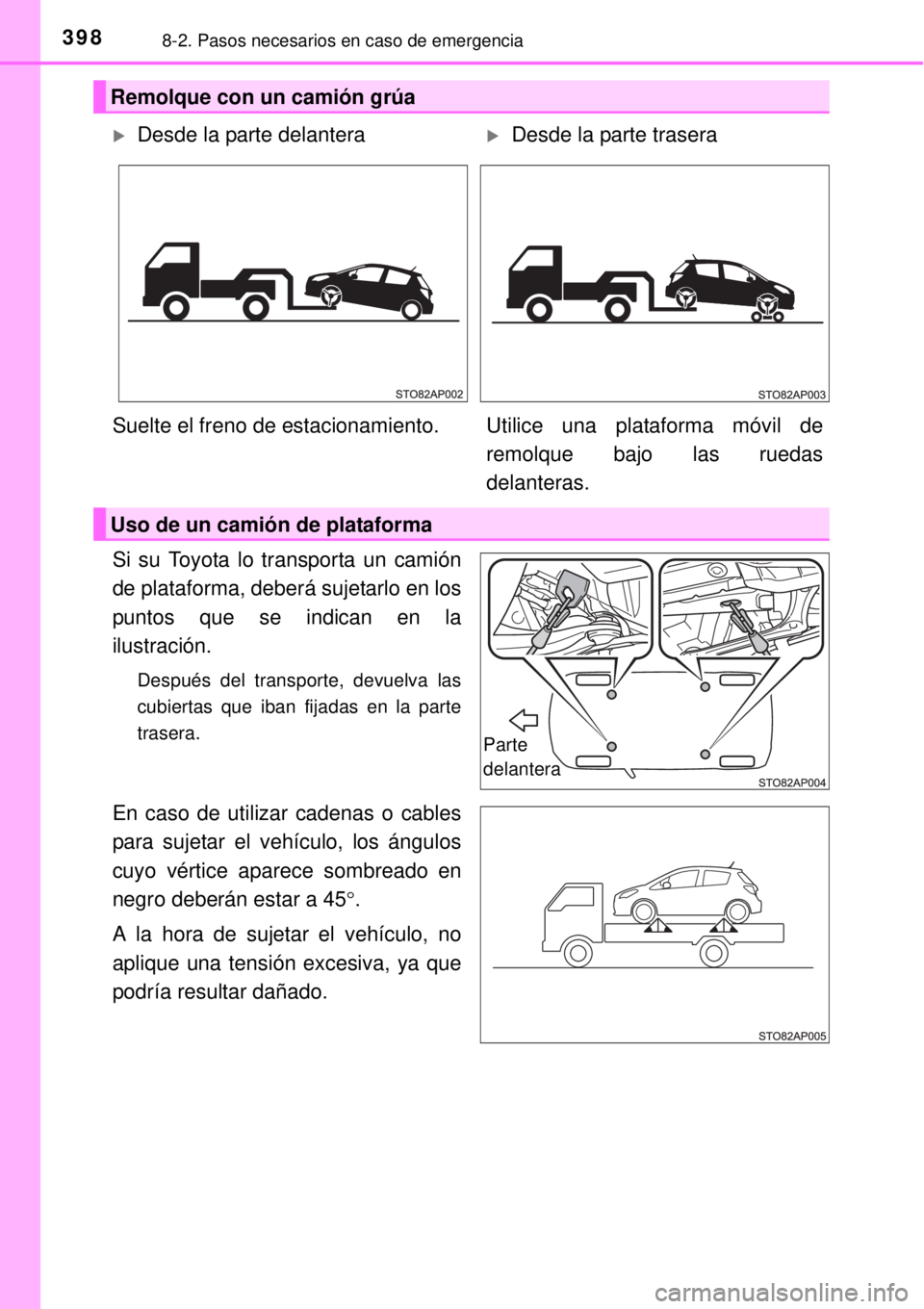 TOYOTA YARIS 2015 Manuale de Empleo (in Spanish) 3988-2. Pasos necesarios en caso de emergencia
Si su Toyota lo transporta un camión
de plataforma, deberá sujetarlo en los
puntos que se indican en la
ilustración.
Después del transporte, devuelva TOYOTA YARIS 2015 Manuale de Empleo (in Spanish) 3988-2. Pasos necesarios en caso de emergencia
Si su Toyota lo transporta un camión
de plataforma, deberá sujetarlo en los
puntos que se indican en la
ilustración.
Después del transporte, devuelva