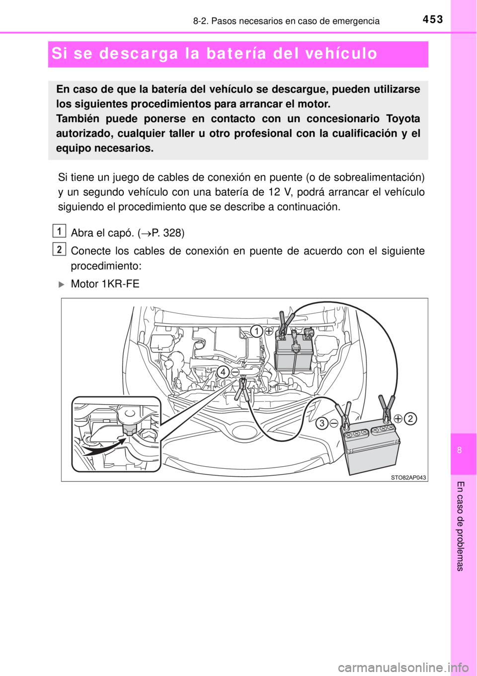 TOYOTA YARIS 2015  Manuale de Empleo (in Spanish) 4538-2. Pasos necesarios en caso de emergencia
8
En caso de problemas
Si se descarga la batería del vehículo
Si tiene un juego de cables de conexión en puente (o de sobrealimentación)
y un segundo