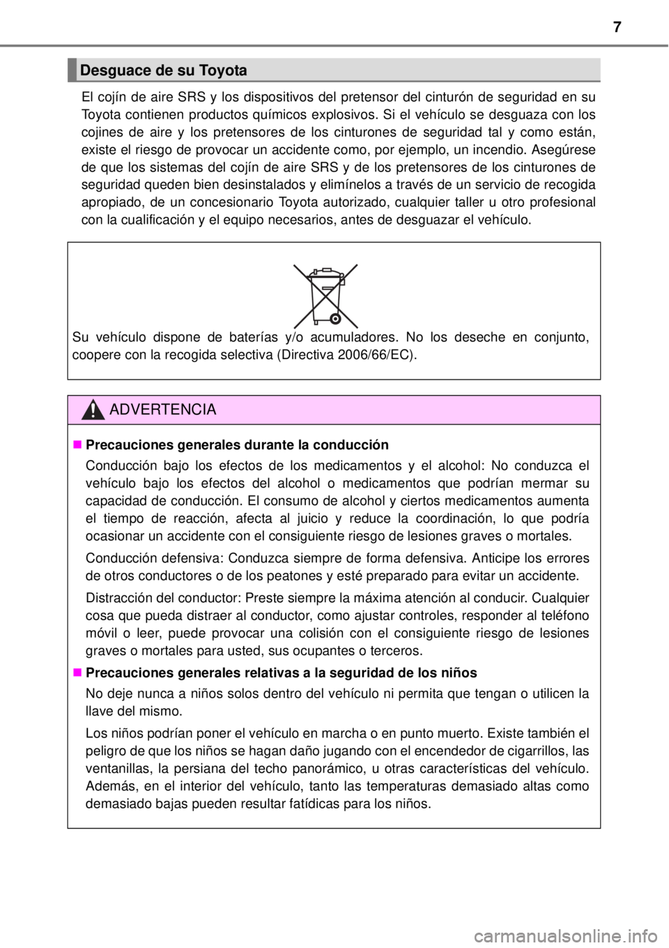 TOYOTA YARIS 2015  Manuale de Empleo (in Spanish) 7
El cojín de aire SRS y los dispositivos del pretensor del cinturón de seguridad en su
Toyota contienen productos químicos explosivos. Si el vehículo se desguaza con los
cojines de aire y los pre