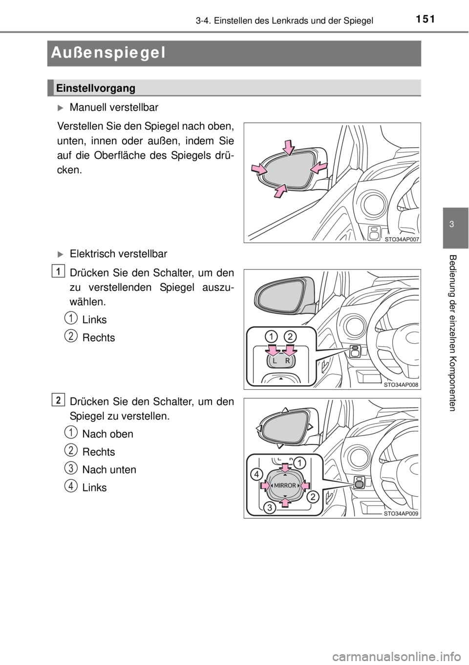 TOYOTA YARIS 2015 Betriebsanleitungen (in German) 151
3
3-4. Einstellen des Lenkrads und der Spiegel
Bedienung der einzelnen Komponenten
Außenspiegel
Manuell verstellbar
Verstellen Sie den Spiegel nach oben,
unten, innen oder außen, indem Sie
au TOYOTA YARIS 2015 Betriebsanleitungen (in German) 151
3
3-4. Einstellen des Lenkrads und der Spiegel
Bedienung der einzelnen Komponenten
Außenspiegel
Manuell verstellbar
Verstellen Sie den Spiegel nach oben,
unten, innen oder außen, indem Sie
au