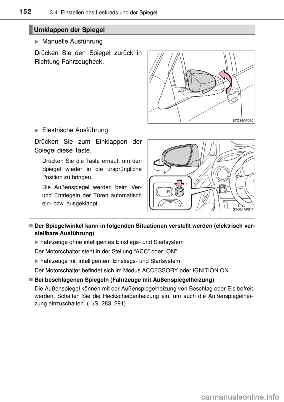 TOYOTA YARIS 2015 Betriebsanleitungen (in German) 1523-4. Einstellen des Lenkrads und der Spiegel
Manuelle Ausführung
Drücken Sie den Spiegel zurück in
Richtung Fahrzeugheck.
Elektrische Ausführung
Drücken Sie zum Einklappen der
Spiegel di TOYOTA YARIS 2015 Betriebsanleitungen (in German) 1523-4. Einstellen des Lenkrads und der Spiegel
Manuelle Ausführung
Drücken Sie den Spiegel zurück in
Richtung Fahrzeugheck.
Elektrische Ausführung
Drücken Sie zum Einklappen der
Spiegel di