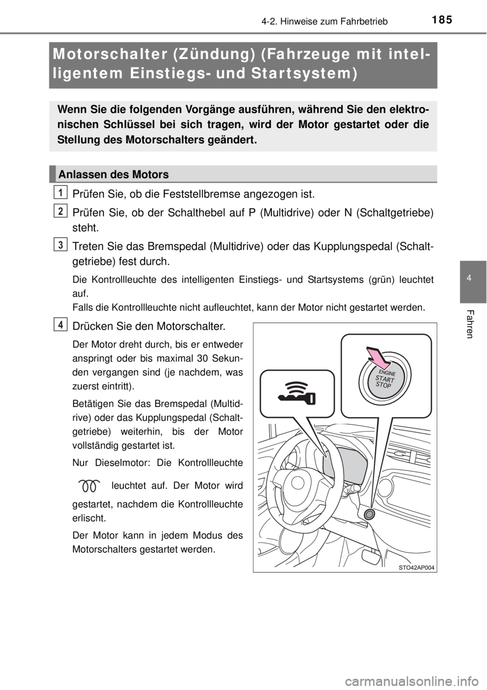 TOYOTA YARIS 2015 Betriebsanleitungen (in German) 185
4
4-2. Hinweise zum Fahrbetrieb
Fahren
Motorschalter (Zündung) (Fahrzeuge mit intel-
ligentem Einstiegs- und Star tsystem)
Prüfen Sie, ob die Feststellbremse angezogen ist.
Prüfen Sie, ob der S TOYOTA YARIS 2015 Betriebsanleitungen (in German) 185
4
4-2. Hinweise zum Fahrbetrieb
Fahren
Motorschalter (Zündung) (Fahrzeuge mit intel-
ligentem Einstiegs- und Star tsystem)
Prüfen Sie, ob die Feststellbremse angezogen ist.
Prüfen Sie, ob der S