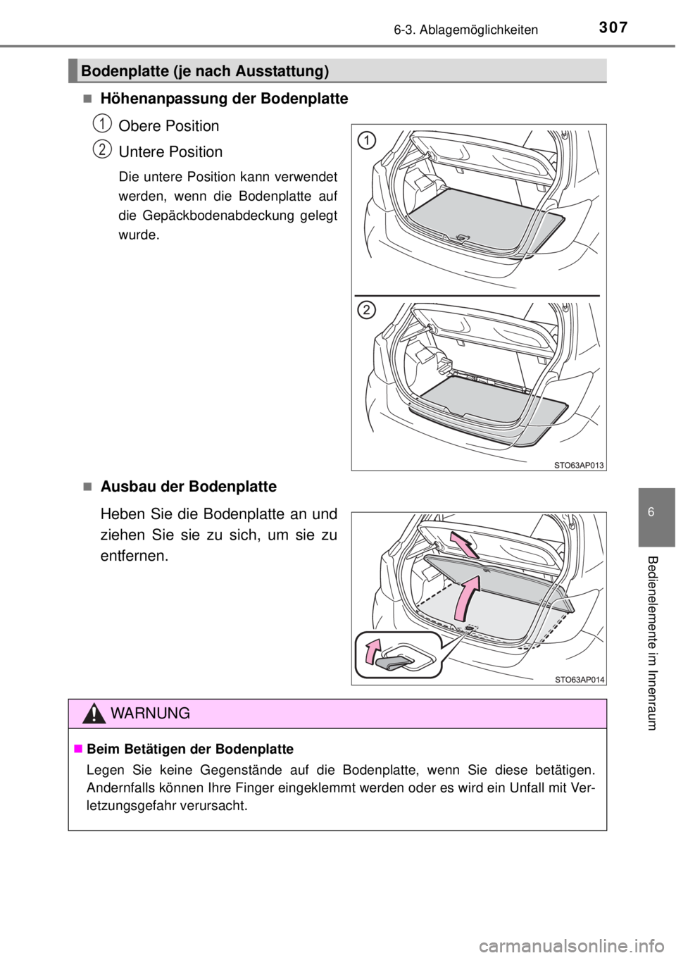 TOYOTA YARIS 2015  Betriebsanleitungen (in German) 3076-3. Ablagemöglichkeiten
6
Bedienelemente im Innenraum
Höhenanpassung der Bodenplatte
Obere Position
Untere Position
Die untere Position kann verwendet
werden, wenn die Bodenplatte auf
die Gep