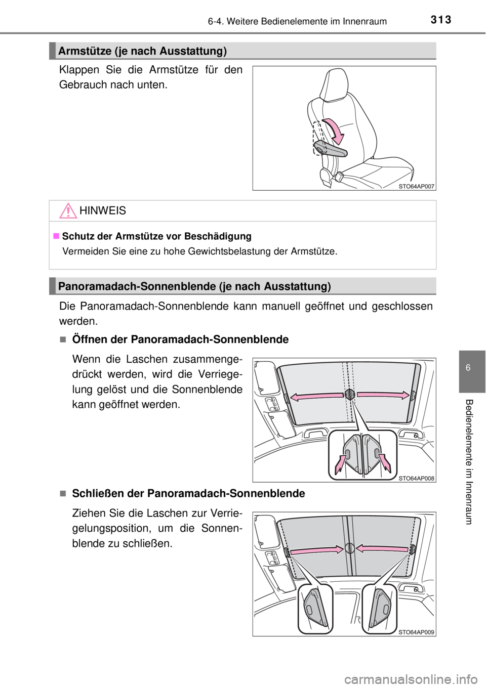 TOYOTA YARIS 2015 Betriebsanleitungen (in German) 3136-4. Weitere Bedienelemente im Innenraum
6
Bedienelemente im Innenraum
Klappen Sie die Armstütze für den
Gebrauch nach unten.
Die Panoramadach-Sonnenblende kann manuell geöffnet und geschlossen
TOYOTA YARIS 2015 Betriebsanleitungen (in German) 3136-4. Weitere Bedienelemente im Innenraum
6
Bedienelemente im Innenraum
Klappen Sie die Armstütze für den
Gebrauch nach unten.
Die Panoramadach-Sonnenblende kann manuell geöffnet und geschlossen