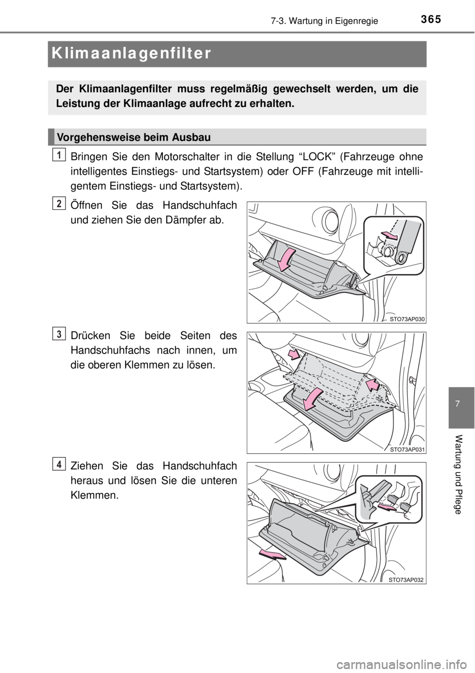 TOYOTA YARIS 2015  Betriebsanleitungen (in German) 3657-3. Wartung in Eigenregie
7
Wartung und Pflege
Klimaanlagenfilter
Bringen Sie den Motorschalter in die Stellung “LOCK” (Fahrzeuge ohne
intelligentes Einstiegs- und Startsystem) oder OFF (Fahrz