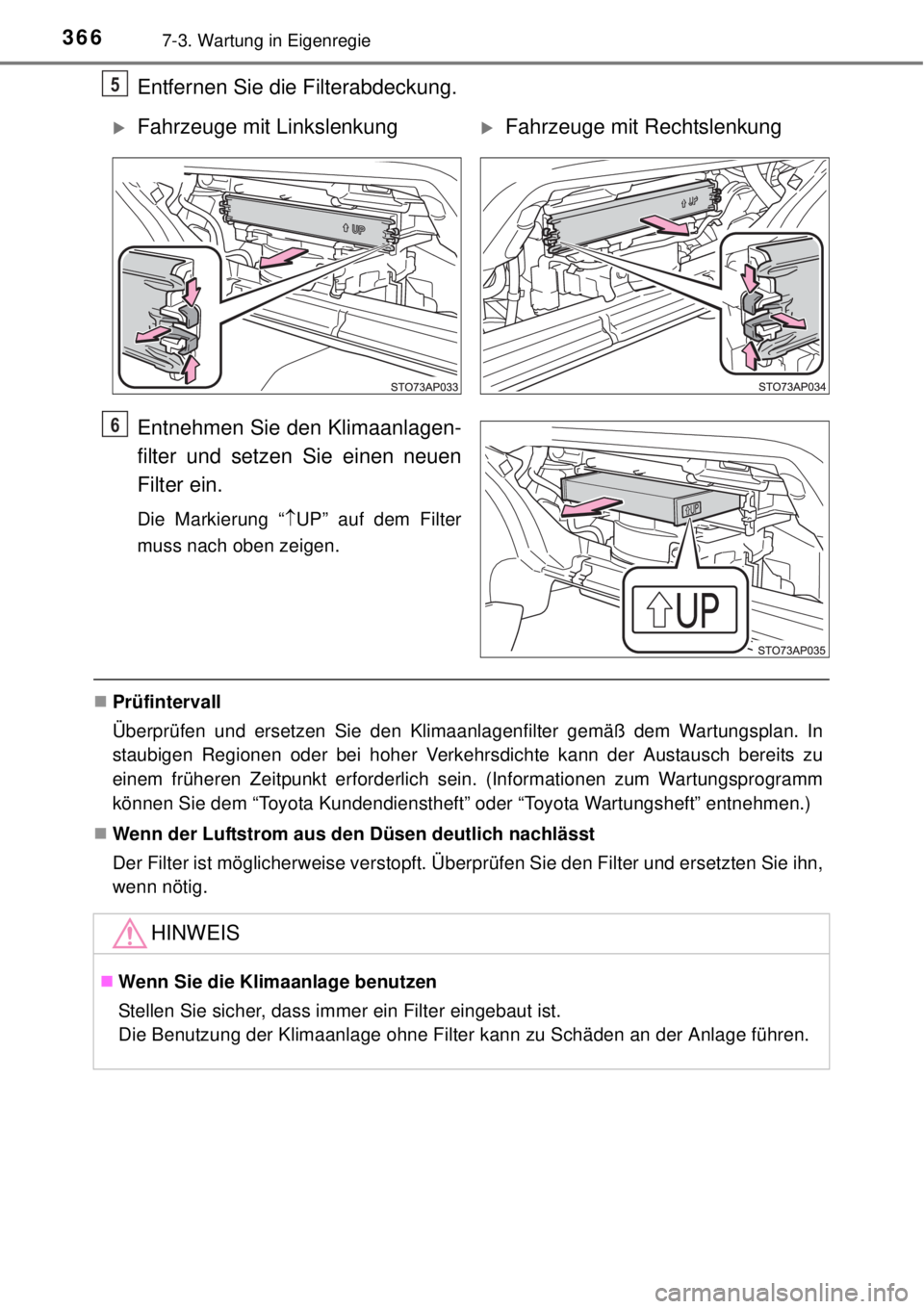 TOYOTA YARIS 2015  Betriebsanleitungen (in German) 3667-3. Wartung in Eigenregie
Entfernen Sie die Filterabdeckung.
Entnehmen Sie den Klimaanlagen-
filter und setzen Sie einen neuen
Filter ein.
Die Markierung “UP” auf dem Filter
muss nach oben 