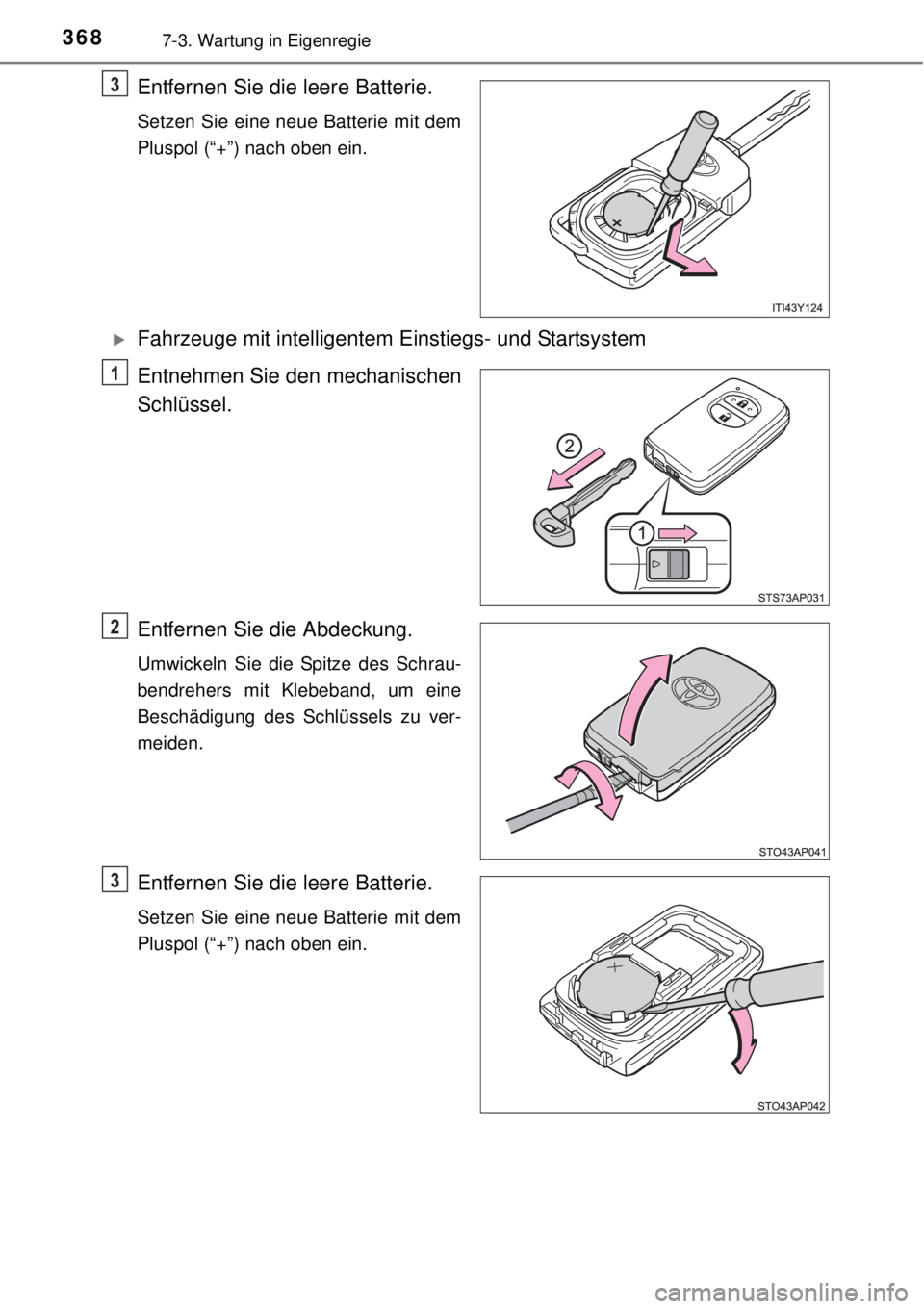 TOYOTA YARIS 2015  Betriebsanleitungen (in German) 3687-3. Wartung in Eigenregie
Entfernen Sie die leere Batterie.
Setzen Sie eine neue Batterie mit dem
Pluspol (“+”) nach oben ein.
Fahrzeuge mit intelligentem Einstiegs- und Startsystem
Entnehm