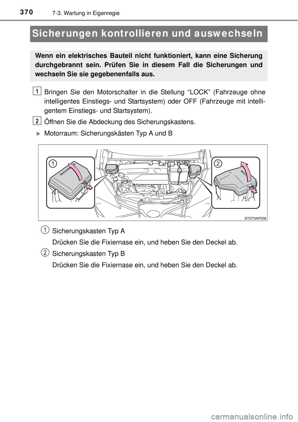 TOYOTA YARIS 2015  Betriebsanleitungen (in German) 3707-3. Wartung in Eigenregie
Sicherungen kontrollieren und auswechseln
Bringen Sie den Motorschalter in die Stellung “LOCK” (Fahrzeuge ohne
intelligentes Einstiegs- und Startsystem) oder OFF (Fah