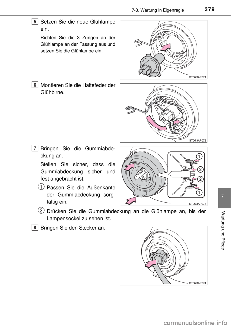 TOYOTA YARIS 2015  Betriebsanleitungen (in German) 3797-3. Wartung in Eigenregie
7
Wartung und Pflege
Setzen Sie die neue Glühlampe
ein.
Richten Sie die 3 Zungen an der
Glühlampe an der Fassung aus und
setzen Sie die Glühlampe ein.
Montieren Sie di