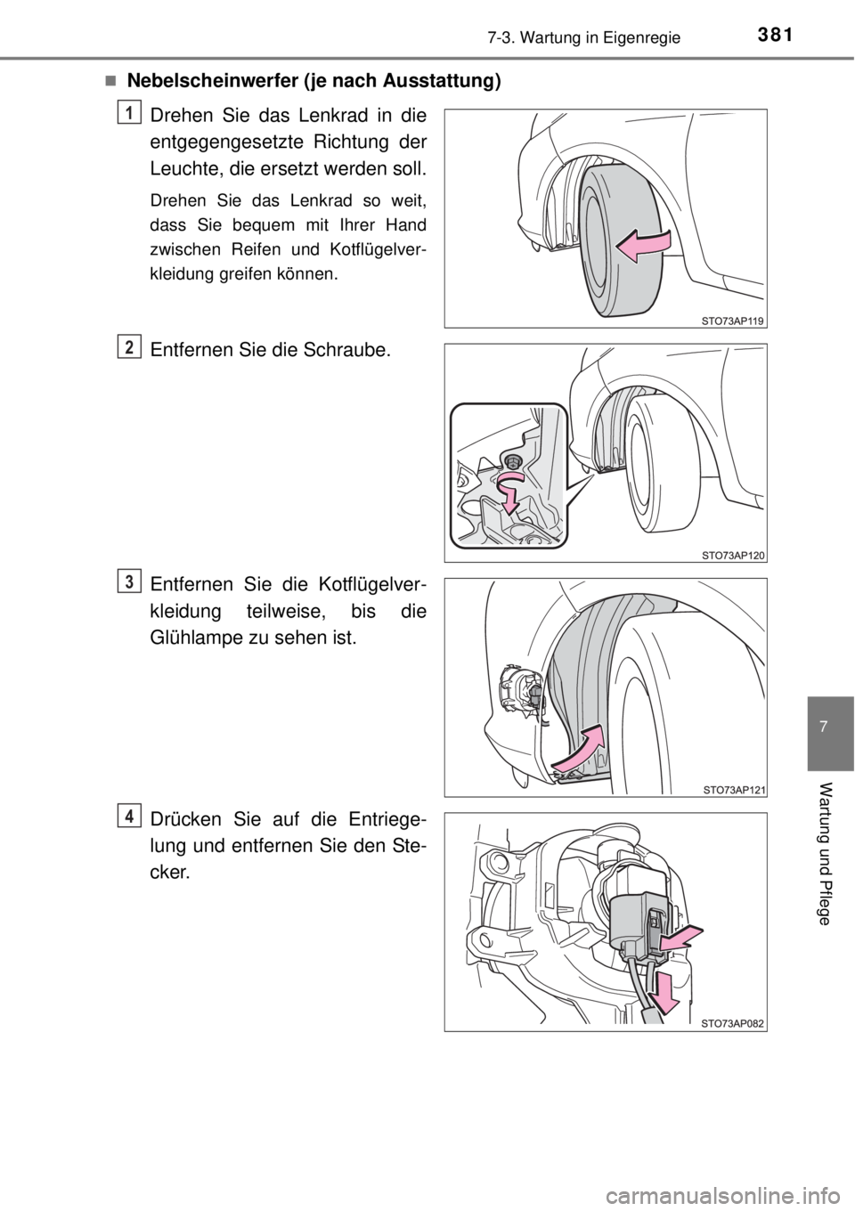 TOYOTA YARIS 2015  Betriebsanleitungen (in German) 3817-3. Wartung in Eigenregie
7
Wartung und Pflege
Nebelscheinwerfer (je nach Ausstattung)
Drehen Sie das Lenkrad in die
entgegengesetzte Richtung der
Leuchte, die ersetzt werden soll.
Drehen Sie d