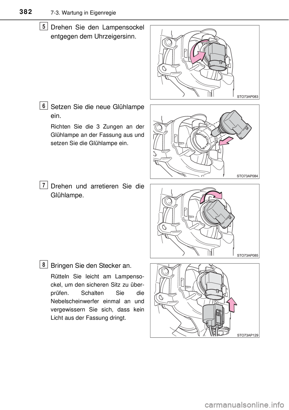 TOYOTA YARIS 2015  Betriebsanleitungen (in German) 3827-3. Wartung in Eigenregie
Drehen Sie den Lampensockel
entgegen dem Uhrzeigersinn.
Setzen Sie die neue Glühlampe
ein.
Richten Sie die 3 Zungen an der
Glühlampe an der Fassung aus und
setzen Sie d