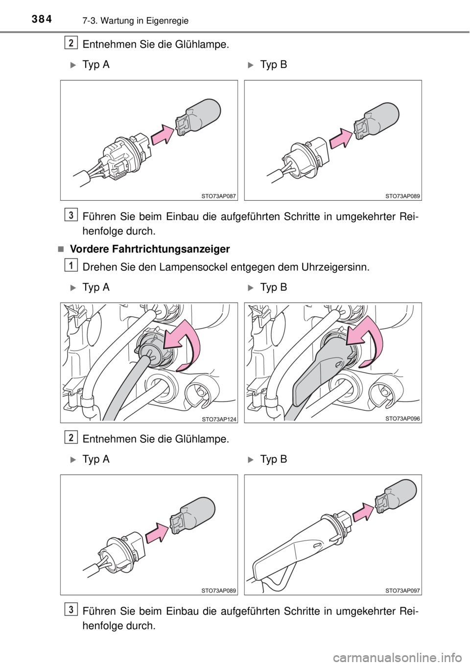 TOYOTA YARIS 2015  Betriebsanleitungen (in German) 3847-3. Wartung in Eigenregie
Entnehmen Sie die Glühlampe.
Führen Sie beim Einbau die aufgeführten Schritte in umgekehrter Rei-
henfolge durch.
Vordere Fahrtrichtungsanzeiger
Drehen Sie den Lamp