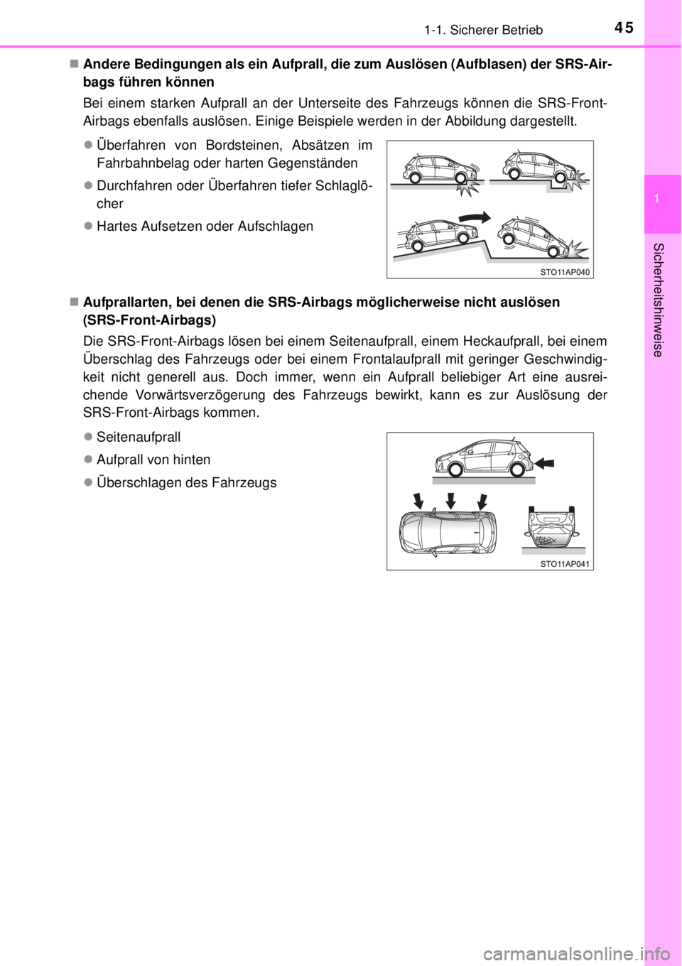 TOYOTA YARIS 2015 Betriebsanleitungen (in German) 451-1. Sicherer Betrieb
1
Sicherheitshinweise
Andere Bedingungen als ein Aufprall, die zum Auslösen (Aufblasen) der SRS-Air-
bags führen können
Bei einem starken Aufprall an der Unterseite des TOYOTA YARIS 2015 Betriebsanleitungen (in German) 451-1. Sicherer Betrieb
1
Sicherheitshinweise
Andere Bedingungen als ein Aufprall, die zum Auslösen (Aufblasen) der SRS-Air-
bags führen können
Bei einem starken Aufprall an der Unterseite des