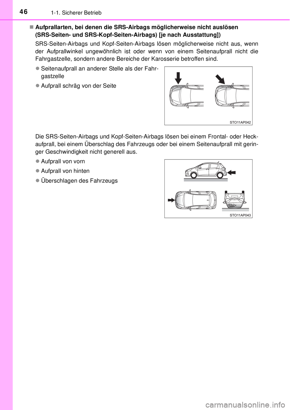 TOYOTA YARIS 2015  Betriebsanleitungen (in German) 461-1. Sicherer Betrieb
Aufprallarten, bei denen die SRS-Airbags möglicherweise nicht auslösen 
(SRS-Seiten- und SRS-Kopf-Seiten-Airbags) [je nach Ausstattung])
SRS-Seiten-Airbags und Kopf-Seiten