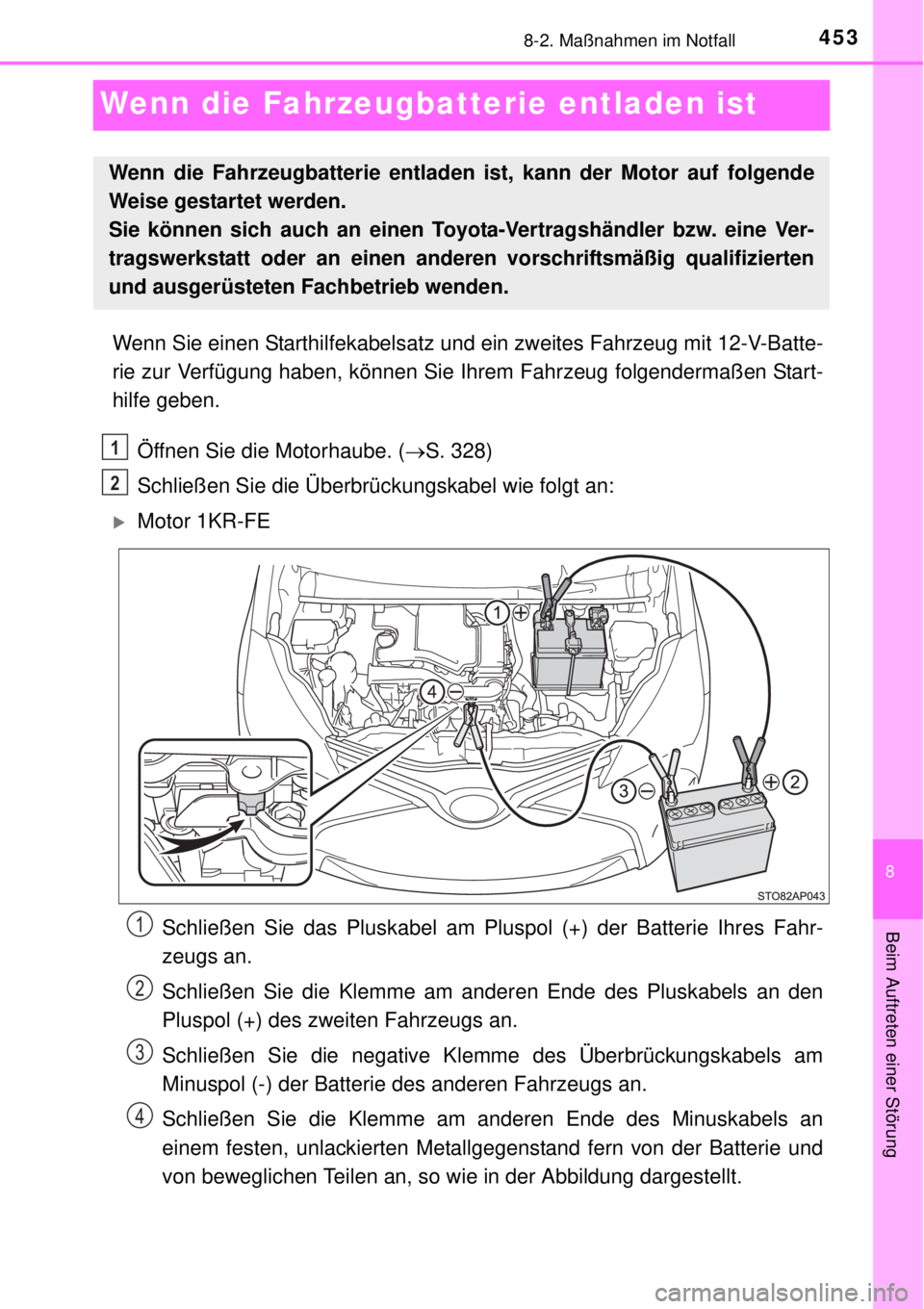 TOYOTA YARIS 2015 Betriebsanleitungen (in German) 4538-2. Maßnahmen im Notfall
8
Beim Auftreten einer Störung
Wenn die Fahrzeugbatterie entladen ist
Wenn Sie einen Starthilfekabelsatz und ein zweites Fahrzeug mit 12-V-Batte-
rie zur Verfügung habe TOYOTA YARIS 2015 Betriebsanleitungen (in German) 4538-2. Maßnahmen im Notfall
8
Beim Auftreten einer Störung
Wenn die Fahrzeugbatterie entladen ist
Wenn Sie einen Starthilfekabelsatz und ein zweites Fahrzeug mit 12-V-Batte-
rie zur Verfügung habe