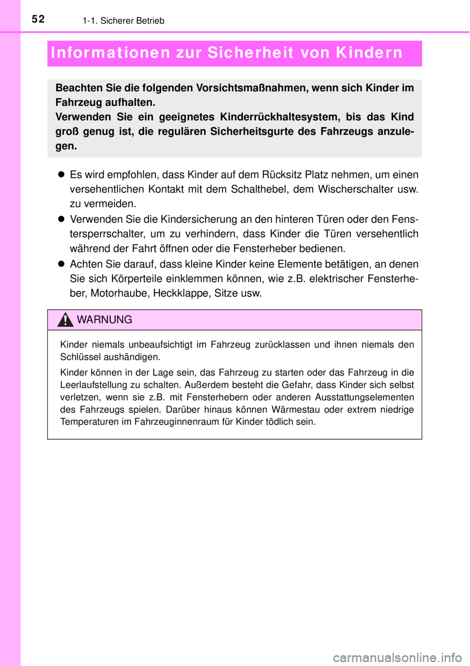 TOYOTA YARIS 2015 Betriebsanleitungen (in German) 521-1. Sicherer Betrieb
Informationen zur Sicherheit von Kindern
Es wird empfohlen, dass Kinder auf dem Rücksitz Platz nehmen, um einen
versehentlichen Kontakt mit dem Schalthebel, dem Wischerscha TOYOTA YARIS 2015 Betriebsanleitungen (in German) 521-1. Sicherer Betrieb
Informationen zur Sicherheit von Kindern
Es wird empfohlen, dass Kinder auf dem Rücksitz Platz nehmen, um einen
versehentlichen Kontakt mit dem Schalthebel, dem Wischerscha