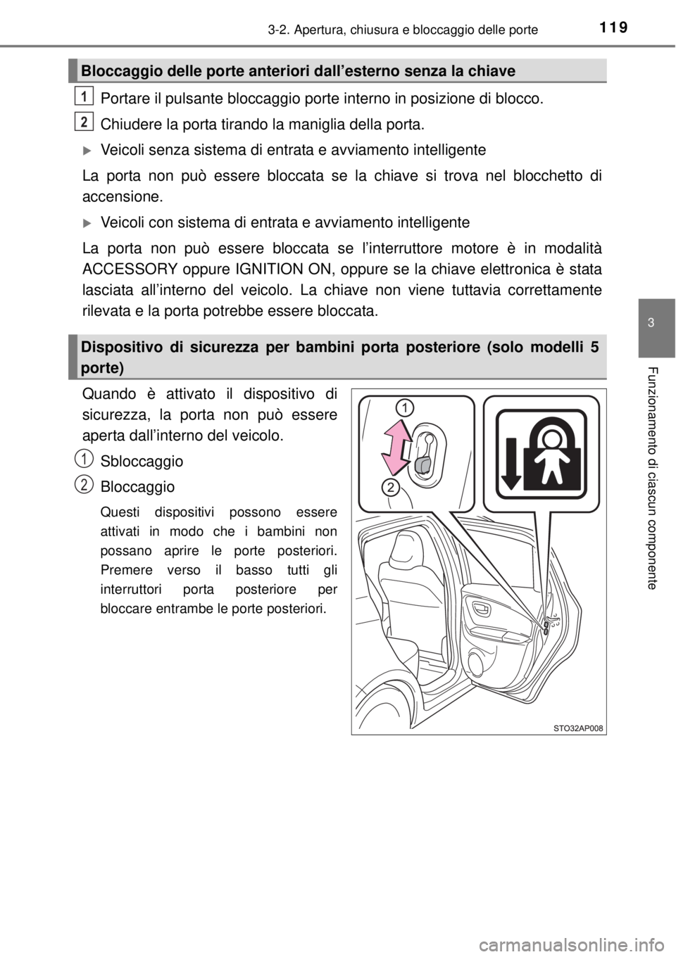 TOYOTA YARIS 2015 Manuale duso (in Italian) 1193-2. Apertura, chiusura e bloccaggio delle porte
3
Funzionamento di ciascun componente
Portare il pulsante bloccaggio porte interno in posizione di blocco.
Chiudere la porta tirando la maniglia del TOYOTA YARIS 2015 Manuale duso (in Italian) 1193-2. Apertura, chiusura e bloccaggio delle porte
3
Funzionamento di ciascun componente
Portare il pulsante bloccaggio porte interno in posizione di blocco.
Chiudere la porta tirando la maniglia del