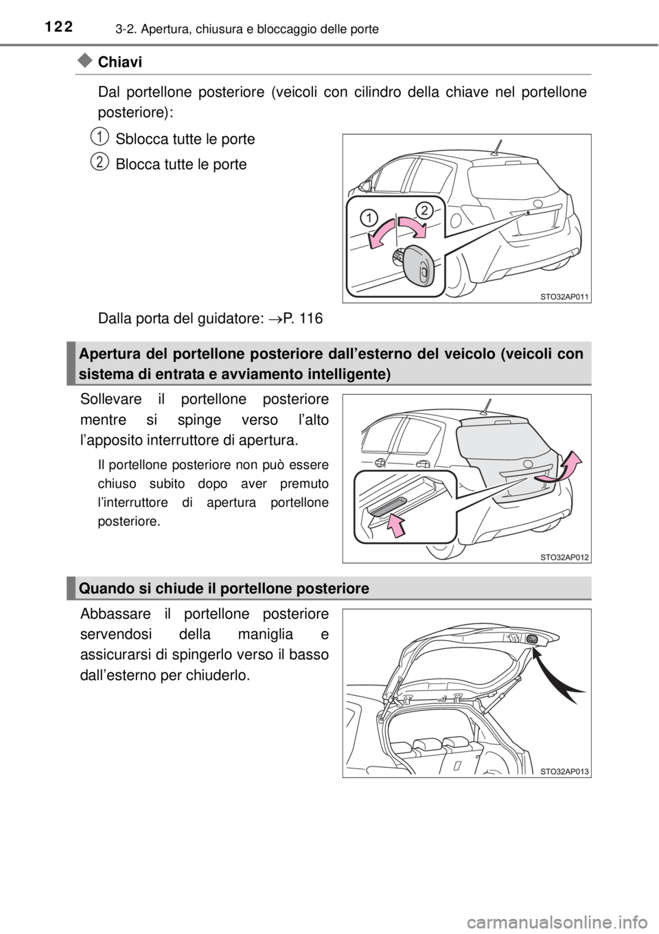 TOYOTA YARIS 2015 Manuale duso (in Italian) 1223-2. Apertura, chiusura e bloccaggio delle porte
Chiavi
Dal portellone posteriore (veicoli con cilindro della chiave nel portellone
posteriore):
Sblocca tutte le porte
Blocca tutte le porte
Dall TOYOTA YARIS 2015 Manuale duso (in Italian) 1223-2. Apertura, chiusura e bloccaggio delle porte
Chiavi
Dal portellone posteriore (veicoli con cilindro della chiave nel portellone
posteriore):
Sblocca tutte le porte
Blocca tutte le porte
Dall