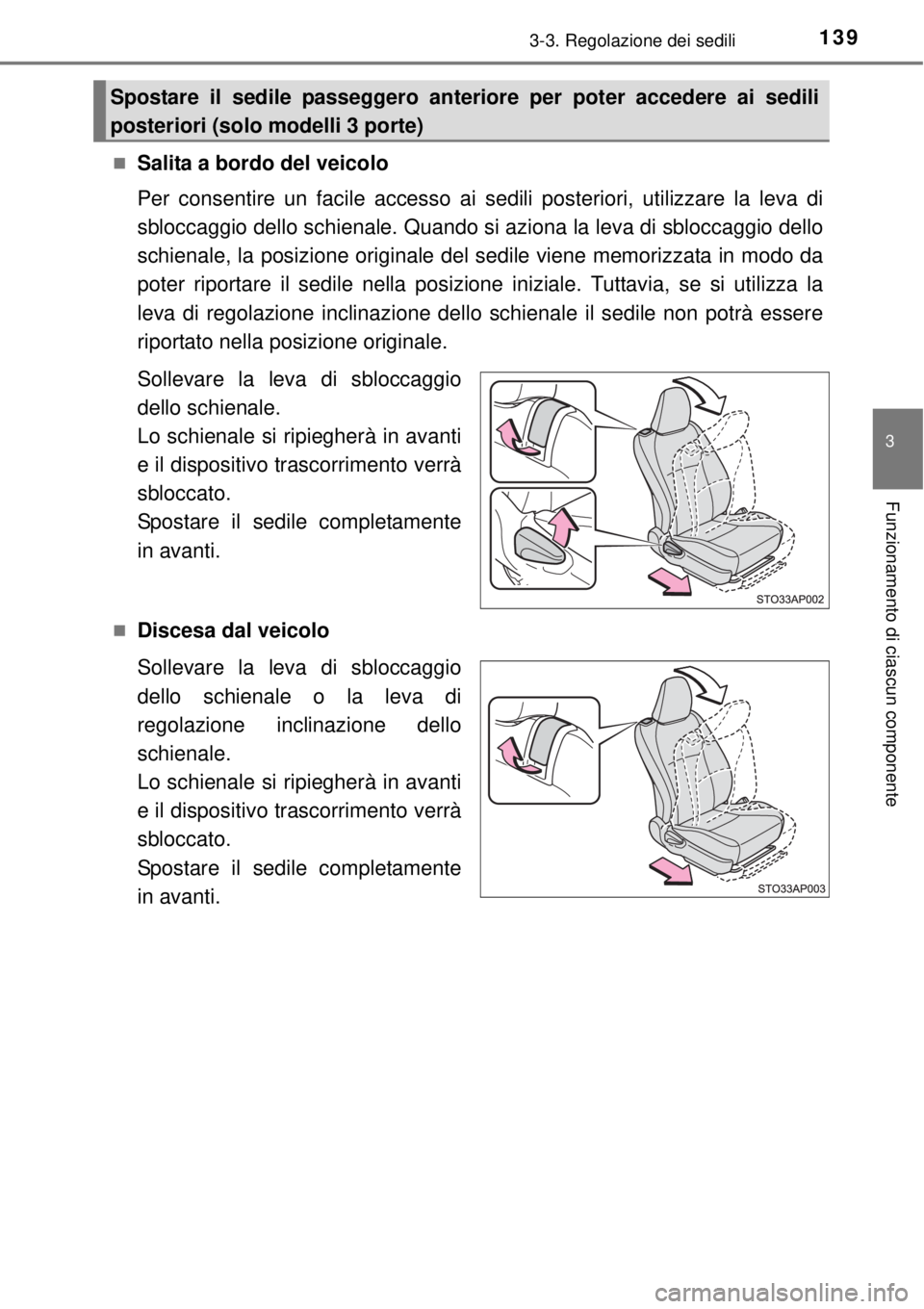 TOYOTA YARIS 2015 Manuale duso (in Italian) 1393-3. Regolazione dei sedili
3
Funzionamento di ciascun componente
Salita a bordo del veicolo
Per consentire un facile accesso ai sedili posteriori, utilizzare la leva di
sbloccaggio dello schien TOYOTA YARIS 2015 Manuale duso (in Italian) 1393-3. Regolazione dei sedili
3
Funzionamento di ciascun componente
Salita a bordo del veicolo
Per consentire un facile accesso ai sedili posteriori, utilizzare la leva di
sbloccaggio dello schien