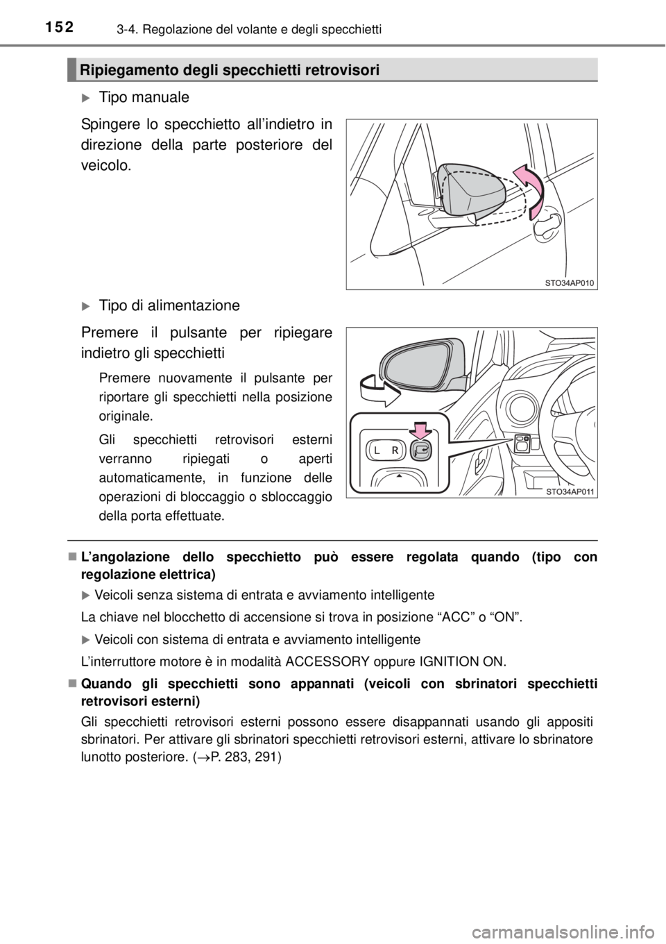 TOYOTA YARIS 2015 Manuale duso (in Italian) 1523-4. Regolazione del volante e degli specchietti
Tipo manuale
Spingere lo specchietto all’indietro in
direzione della parte posteriore del
veicolo.
Tipo di alimentazione
Premere il pulsante TOYOTA YARIS 2015 Manuale duso (in Italian) 1523-4. Regolazione del volante e degli specchietti
Tipo manuale
Spingere lo specchietto all’indietro in
direzione della parte posteriore del
veicolo.
Tipo di alimentazione
Premere il pulsante