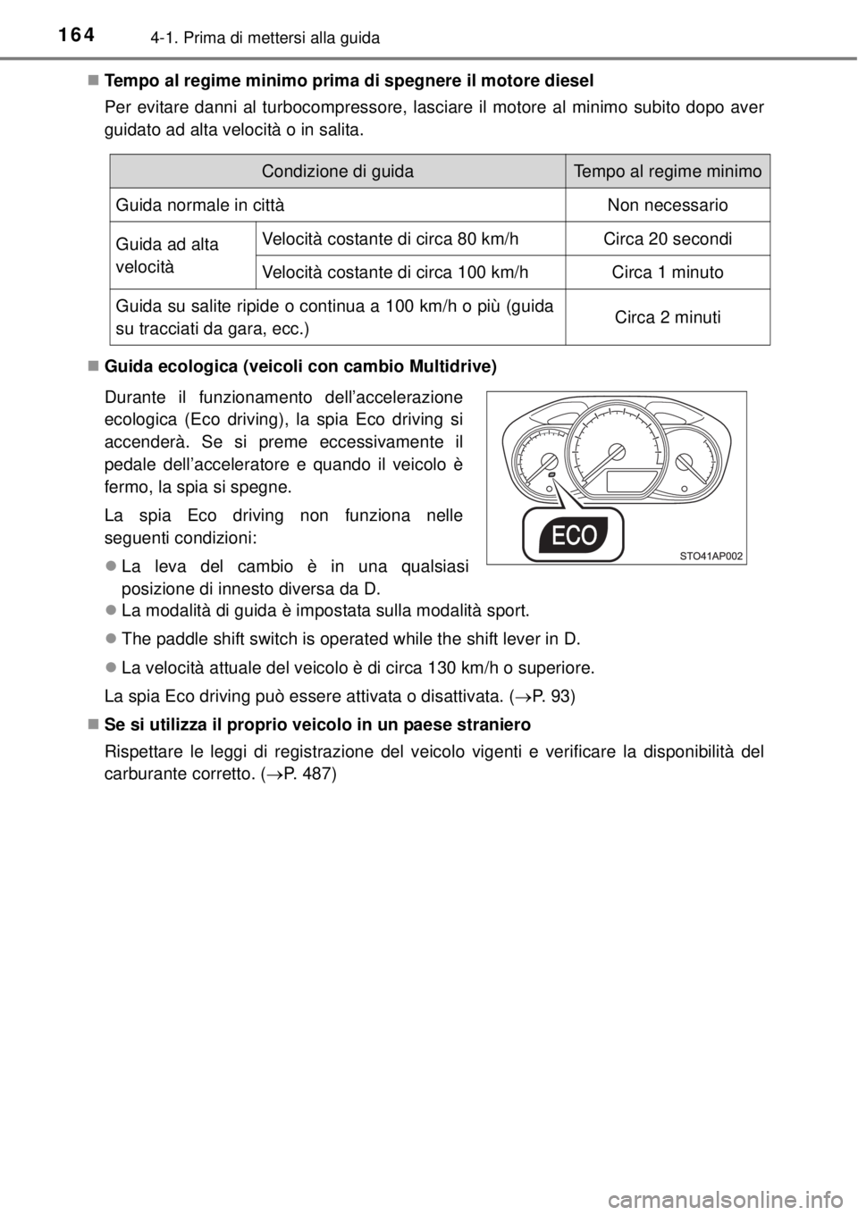 TOYOTA YARIS 2015 Manuale duso (in Italian) 1644-1. Prima di mettersi alla guida
Tempo al regime minimo prima di spegnere il motore diesel
Per evitare danni al turbocompressore, lasciare il motore al minimo subito dopo aver
guidato ad alta v TOYOTA YARIS 2015 Manuale duso (in Italian) 1644-1. Prima di mettersi alla guida
Tempo al regime minimo prima di spegnere il motore diesel
Per evitare danni al turbocompressore, lasciare il motore al minimo subito dopo aver
guidato ad alta v