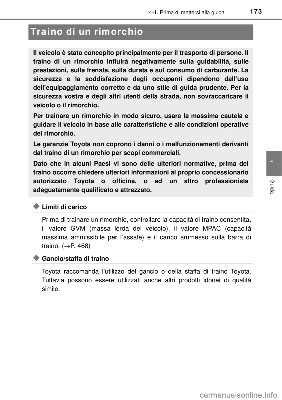 TOYOTA YARIS 2015 Manuale duso (in Italian) 173
4
4-1. Prima di mettersi alla guida
Guida
Traino di un rimorchio
Limiti di carico
Prima di trainare un rimorchio, controllare la capacità di traino consentita,
il valore GVM (massa lorda del v TOYOTA YARIS 2015 Manuale duso (in Italian) 173
4
4-1. Prima di mettersi alla guida
Guida
Traino di un rimorchio
Limiti di carico
Prima di trainare un rimorchio, controllare la capacità di traino consentita,
il valore GVM (massa lorda del v