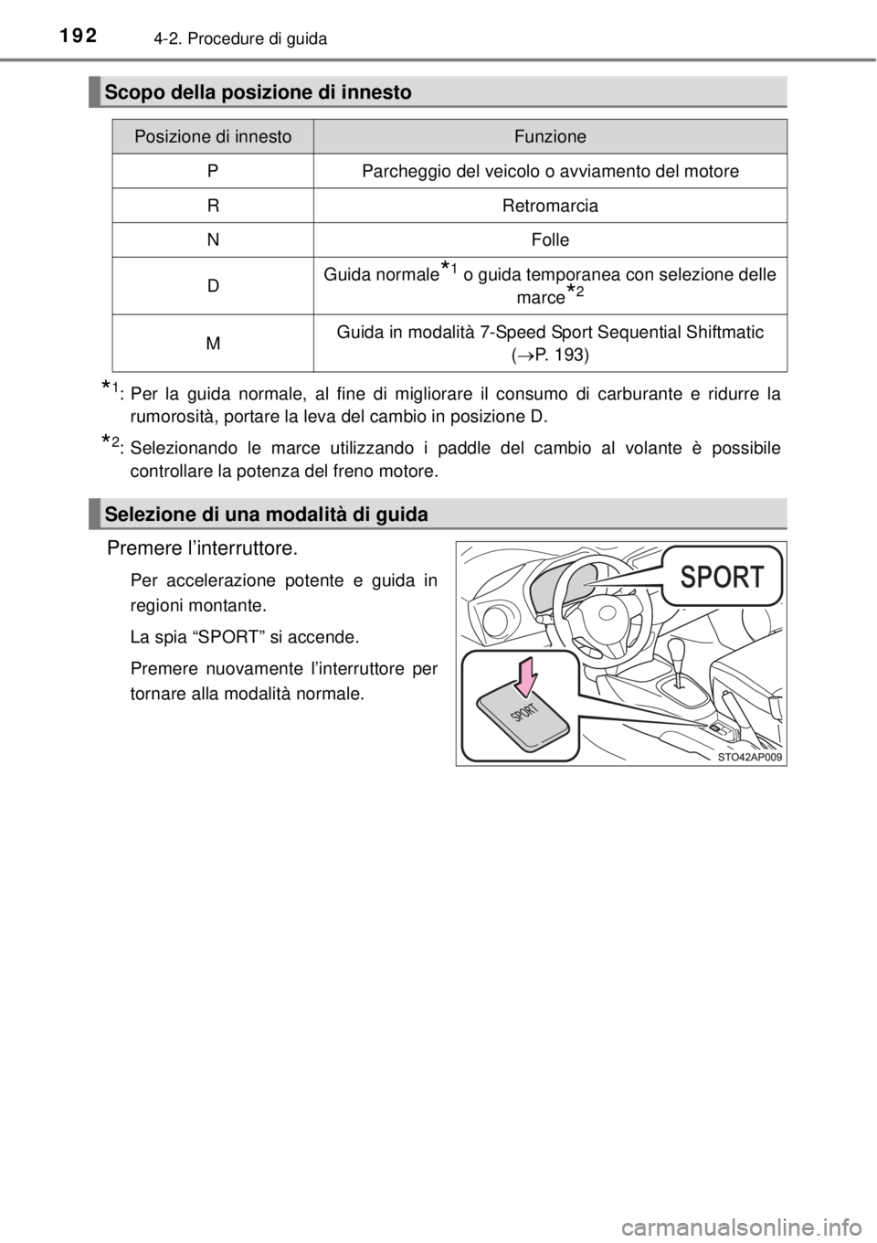 TOYOTA YARIS 2015 Manuale duso (in Italian) 1924-2. Procedure di guida
*1: Per la guida normale, al fine di migliorare il consumo di carburante e ridurre la
rumorosità, portare la leva del cambio in posizione D.
*2: Selezionando le marce utili TOYOTA YARIS 2015 Manuale duso (in Italian) 1924-2. Procedure di guida
*1: Per la guida normale, al fine di migliorare il consumo di carburante e ridurre la
rumorosità, portare la leva del cambio in posizione D.
*2: Selezionando le marce utili