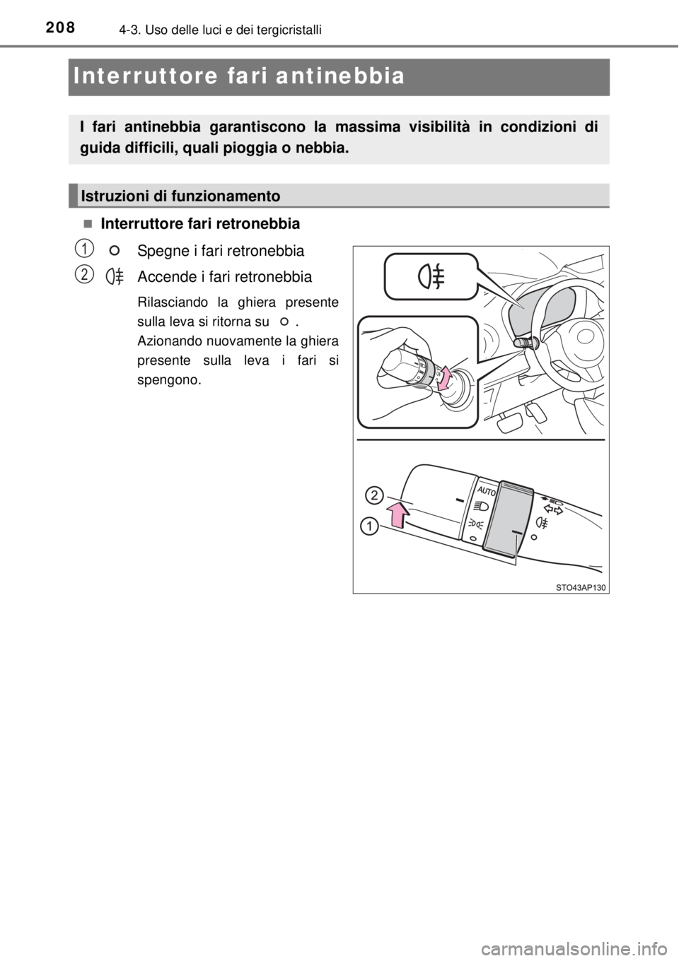 TOYOTA YARIS 2015 Manuale duso (in Italian) 2084-3. Uso delle luci e dei tergicristalli
Interruttore fari antinebbia
Interruttore fari retronebbia
Spegne i fari retronebbia
Accende i fari retronebbia
Rilasciando la ghiera presente
sulla leva TOYOTA YARIS 2015 Manuale duso (in Italian) 2084-3. Uso delle luci e dei tergicristalli
Interruttore fari antinebbia
Interruttore fari retronebbia
Spegne i fari retronebbia
Accende i fari retronebbia
Rilasciando la ghiera presente
sulla leva
