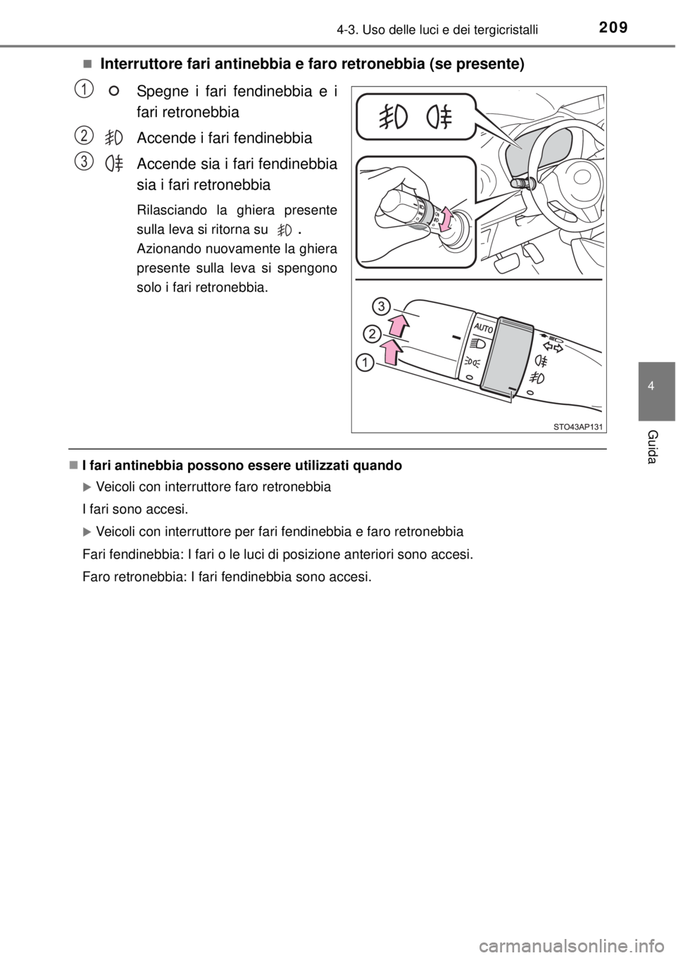 TOYOTA YARIS 2015 Manuale duso (in Italian) 2094-3. Uso delle luci e dei tergicristalli
4
Guida
Interruttore fari antinebbia e faro retronebbia (se presente)
Spegne i fari fendinebbia e i
fari retronebbia
Accende i fari fendinebbia
Accende s TOYOTA YARIS 2015 Manuale duso (in Italian) 2094-3. Uso delle luci e dei tergicristalli
4
Guida
Interruttore fari antinebbia e faro retronebbia (se presente)
Spegne i fari fendinebbia e i
fari retronebbia
Accende i fari fendinebbia
Accende s