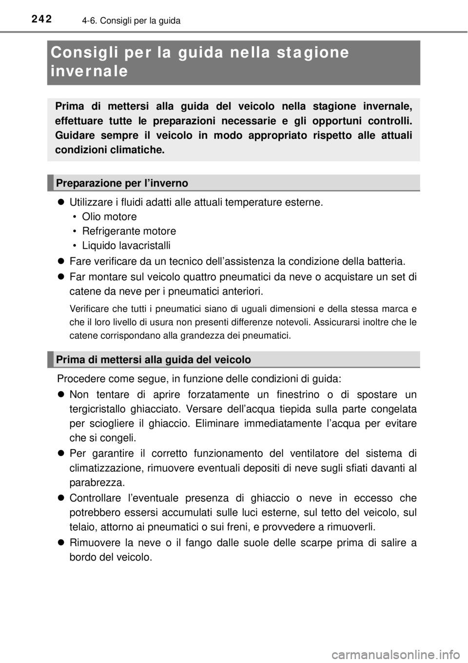 TOYOTA YARIS 2015  Manuale duso (in Italian) 2424-6. Consigli per la guida
Consigli per la guida nella stagione 
invernale
Utilizzare i fluidi adatti alle attuali temperature esterne. 
• Olio motore
• Refrigerante motore
• Liquido lavac