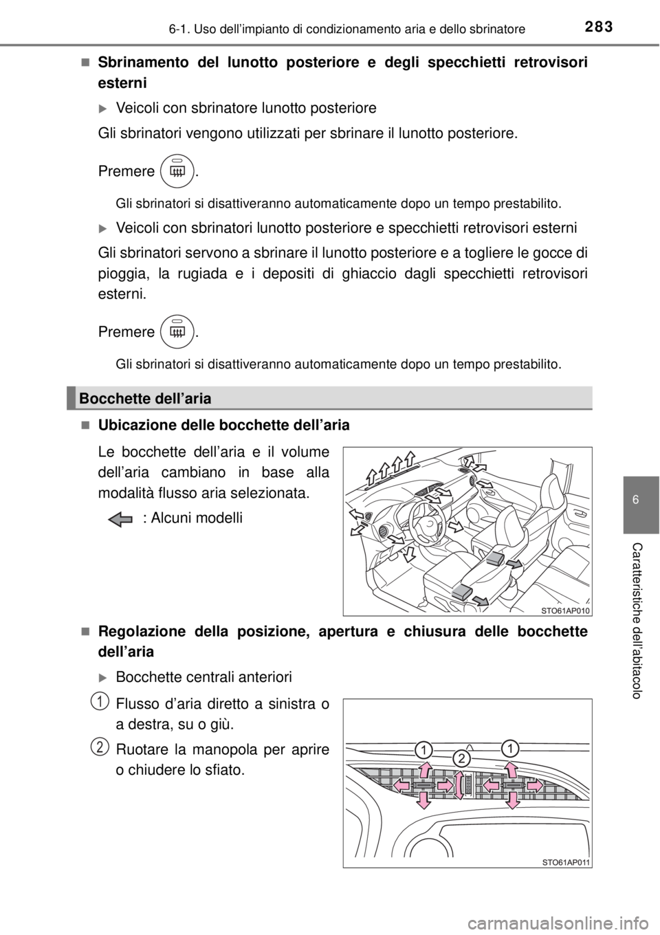 TOYOTA YARIS 2015 Manuale duso (in Italian) 2836-1. Uso dell’impianto di condizionamento aria e dello sbrinatore
6
Caratteristiche dell’abitacolo
Sbrinamento del lunotto posteriore e degli specchietti retrovisori
esterni
Veicoli con s TOYOTA YARIS 2015 Manuale duso (in Italian) 2836-1. Uso dell’impianto di condizionamento aria e dello sbrinatore
6
Caratteristiche dell’abitacolo
Sbrinamento del lunotto posteriore e degli specchietti retrovisori
esterni
Veicoli con s