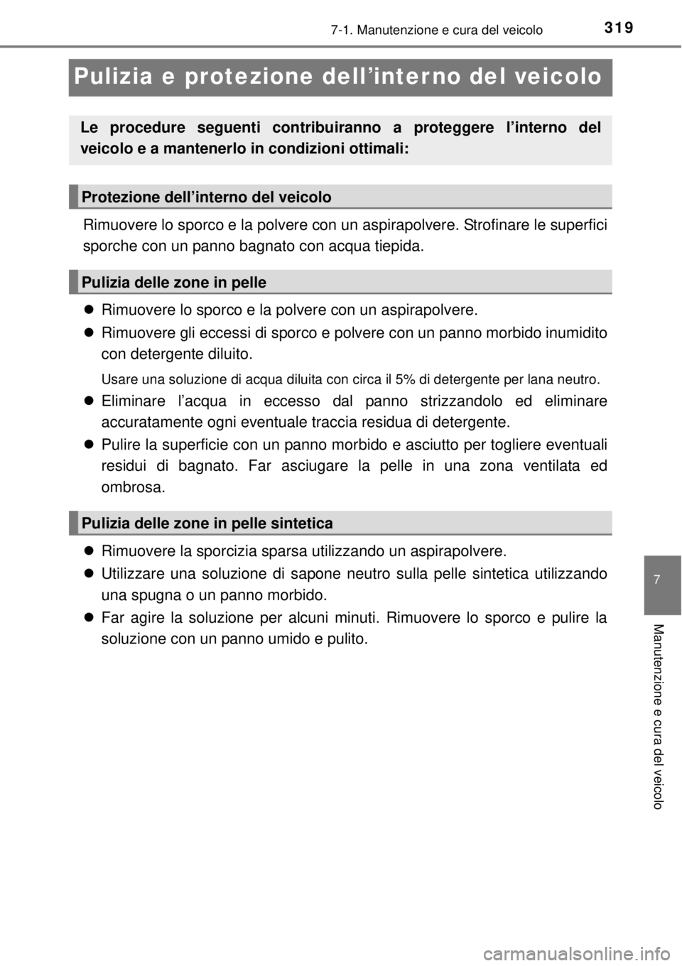 TOYOTA YARIS 2015  Manuale duso (in Italian) 3197-1. Manutenzione e cura del veicolo
7
Manutenzione e cura del veicolo
Pulizia e protezione dell’inter no del veicolo
Rimuovere lo sporco e la polvere con un aspirapolvere. Strofinare le superfic