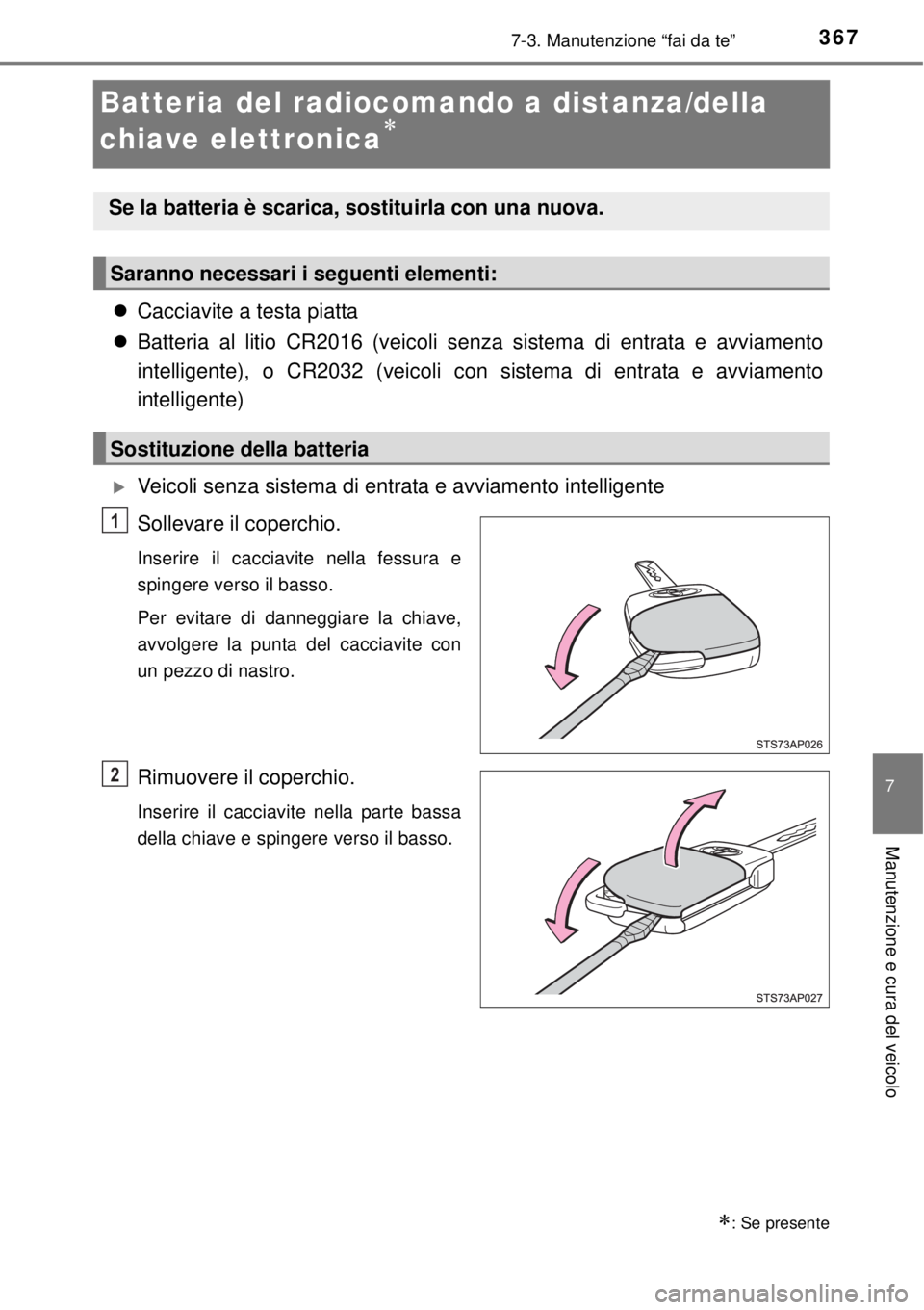 TOYOTA YARIS 2015 Manuale duso (in Italian) 3677-3. Manutenzione “fai da te”
7
Manutenzione e cura del veicolo
Batteria del radiocomando a distanza/della
chiave elettronica
Cacciavite a testa piatta
Batteria al litio CR2016 (veic TOYOTA YARIS 2015 Manuale duso (in Italian) 3677-3. Manutenzione “fai da te”
7
Manutenzione e cura del veicolo
Batteria del radiocomando a distanza/della
chiave elettronica
Cacciavite a testa piatta
Batteria al litio CR2016 (veic