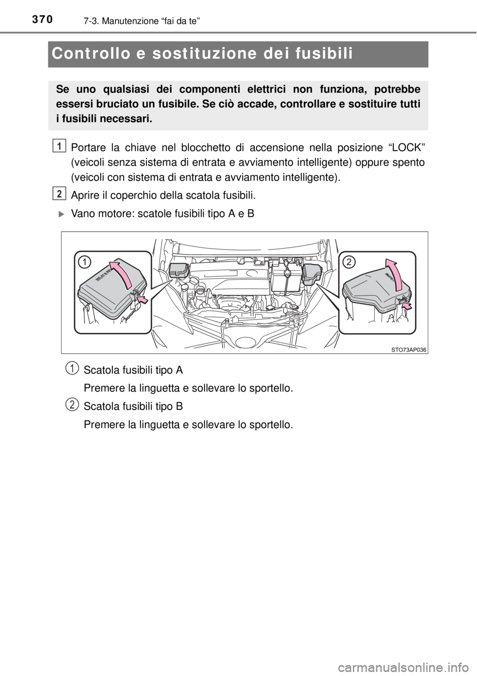 TOYOTA YARIS 2015 Manuale duso (in Italian) 3707-3. Manutenzione “fai da te”
Controllo e sostituzione dei fusibili
Portare la chiave nel blocchetto di accensione nella posizione “LOCK”
(veicoli senza sistema di entrata e avviamento inte TOYOTA YARIS 2015 Manuale duso (in Italian) 3707-3. Manutenzione “fai da te”
Controllo e sostituzione dei fusibili
Portare la chiave nel blocchetto di accensione nella posizione “LOCK”
(veicoli senza sistema di entrata e avviamento inte