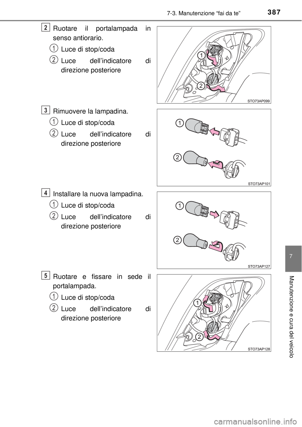 TOYOTA YARIS 2015  Manuale duso (in Italian) 3877-3. Manutenzione “fai da te”
7
Manutenzione e cura del veicolo
Ruotare il portalampada in
senso antiorario.
Luce di stop/coda
Luce dell’indicatore di
direzione posteriore
Rimuovere la lampad