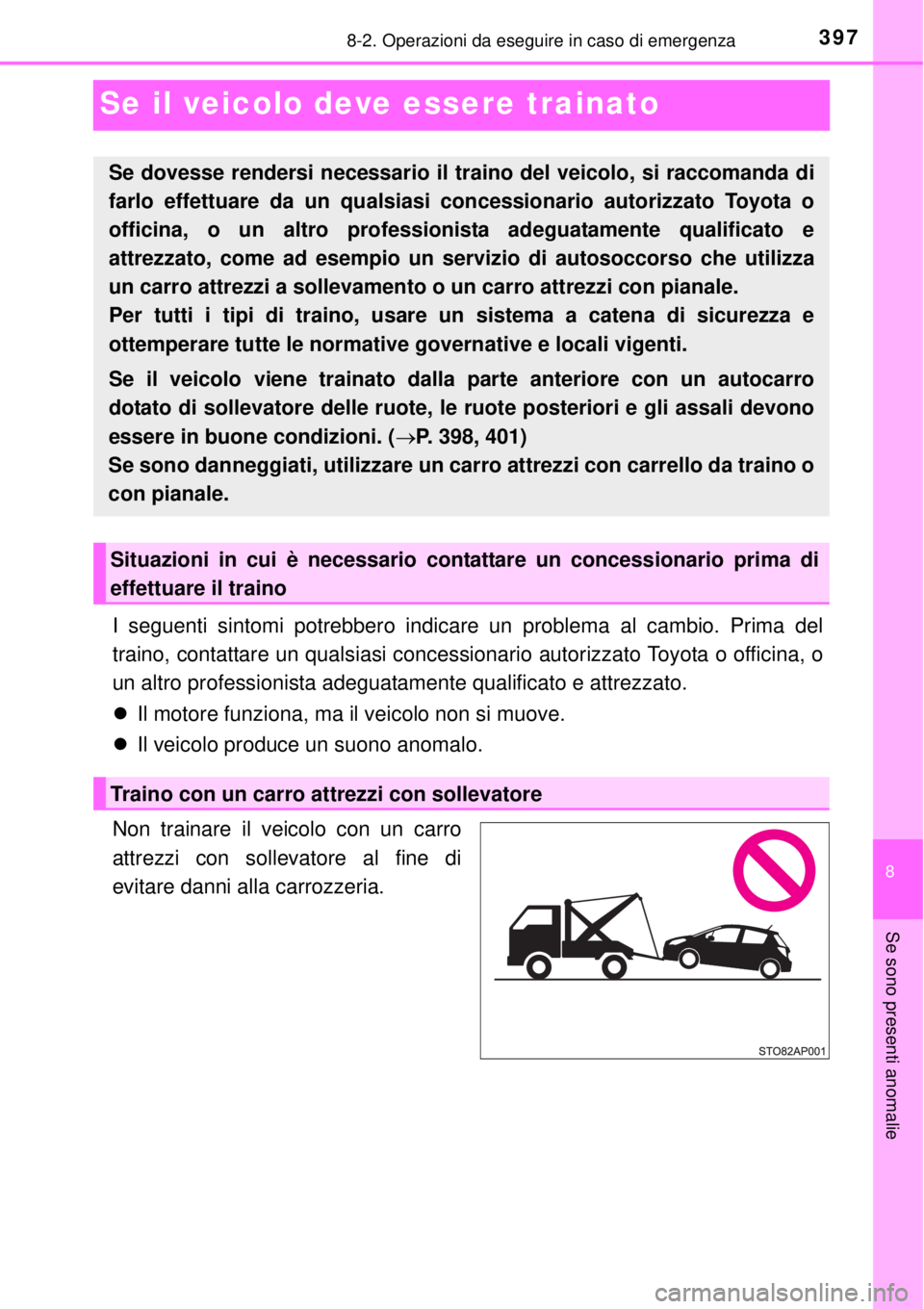 TOYOTA YARIS 2015  Manuale duso (in Italian) 3978-2. Operazioni da eseguire in caso di emergenza
8
Se sono presenti anomalie
Se il veicolo deve essere trainato
I seguenti sintomi potrebbero indicare un problema al cambio. Prima del
traino, conta