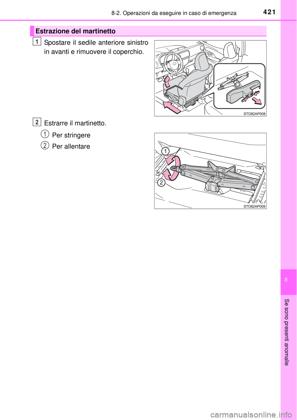 TOYOTA YARIS 2015  Manuale duso (in Italian) 4218-2. Operazioni da eseguire in caso di emergenza
8
Se sono presenti anomalie
Spostare il sedile anteriore sinistro
in avanti e rimuovere il coperchio.
Estrarre il martinetto.
Per stringere
Per alle