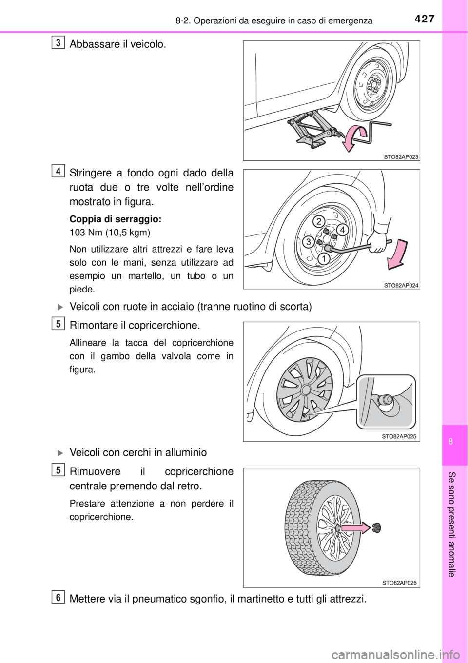 TOYOTA YARIS 2015  Manuale duso (in Italian) 4278-2. Operazioni da eseguire in caso di emergenza
8
Se sono presenti anomalie
Abbassare il veicolo.
Stringere a fondo ogni dado della
ruota due o tre volte nell’ordine
mostrato in figura.
Coppia d