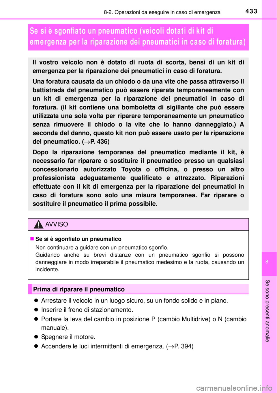 TOYOTA YARIS 2015 Manuale duso (in Italian) 4338-2. Operazioni da eseguire in caso di emergenza
8
Se sono presenti anomalie
Se si è sgonfiato un pneumatico (veicoli dotati di kit di
emergenza per la riparazione dei pneumatici in caso di forat TOYOTA YARIS 2015 Manuale duso (in Italian) 4338-2. Operazioni da eseguire in caso di emergenza
8
Se sono presenti anomalie
Se si è sgonfiato un pneumatico (veicoli dotati di kit di
emergenza per la riparazione dei pneumatici in caso di forat