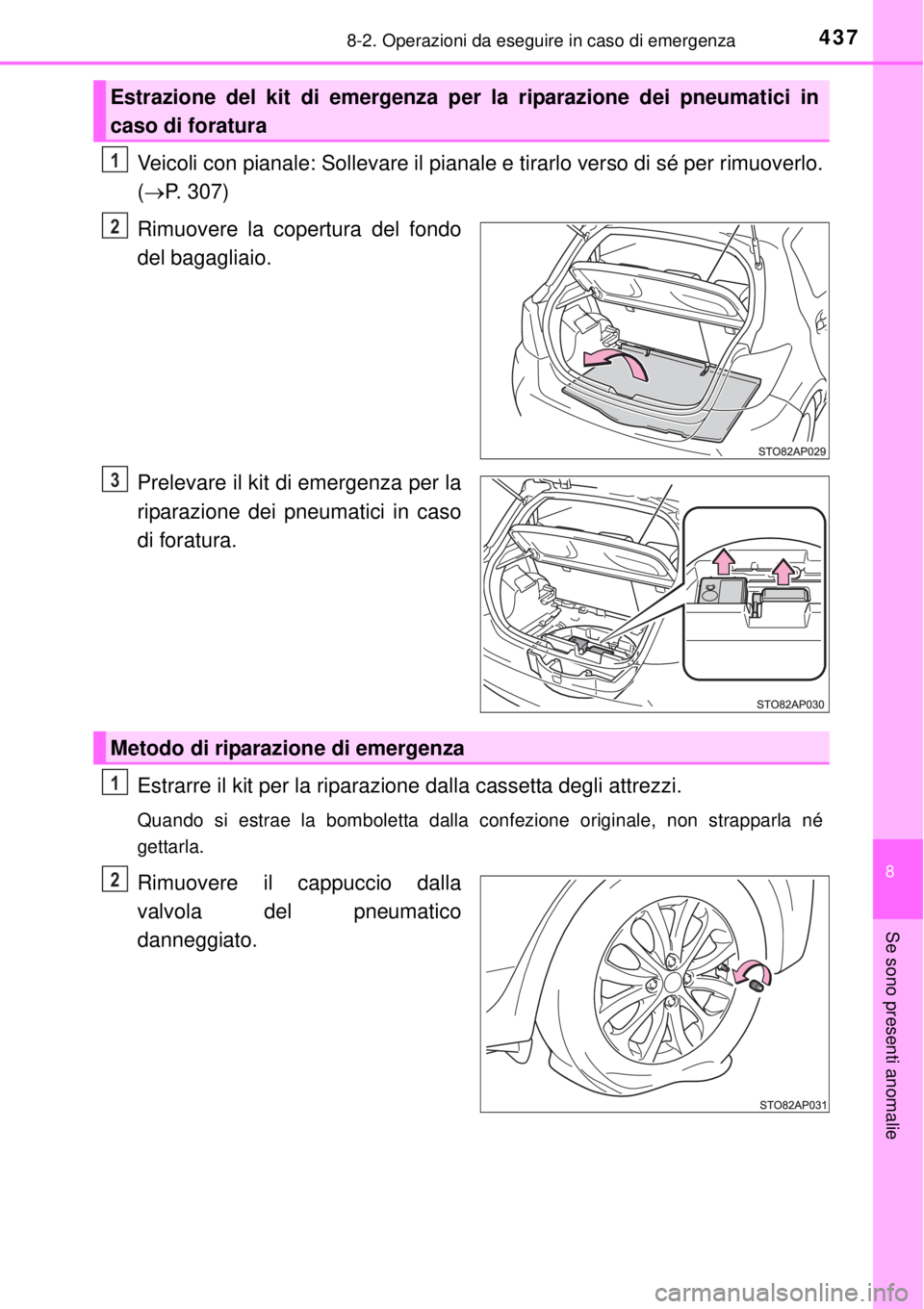 TOYOTA YARIS 2015 Manuale duso (in Italian) 4378-2. Operazioni da eseguire in caso di emergenza
8
Se sono presenti anomalie
Veicoli con pianale: Sollevare il pianale e tirarlo verso di sé per rimuoverlo.
(P. 307)
Rimuovere la copertura del TOYOTA YARIS 2015 Manuale duso (in Italian) 4378-2. Operazioni da eseguire in caso di emergenza
8
Se sono presenti anomalie
Veicoli con pianale: Sollevare il pianale e tirarlo verso di sé per rimuoverlo.
(P. 307)
Rimuovere la copertura del