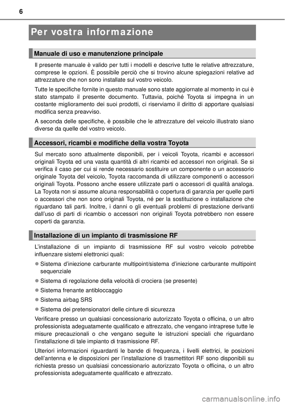 TOYOTA YARIS 2015 Manuale duso (in Italian) 6
Per vostra informazione
Il presente manuale è valido per tutti i modelli e descrive tutte le relative attrezzature,
comprese le opzioni. È possibile perciò che si trovino alcune spiegazioni relat TOYOTA YARIS 2015 Manuale duso (in Italian) 6
Per vostra informazione
Il presente manuale è valido per tutti i modelli e descrive tutte le relative attrezzature,
comprese le opzioni. È possibile perciò che si trovino alcune spiegazioni relat