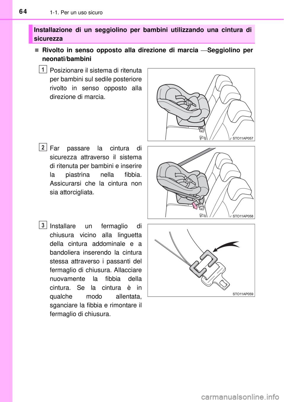TOYOTA YARIS 2015 Manuale duso (in Italian) 641-1. Per un uso sicuro
Rivolto in senso opposto alla direzione di marcia Seggiolino per
neonati/bambini
Posizionare il sistema di ritenuta
per bambini sul sedile posteriore
rivolto in senso op TOYOTA YARIS 2015 Manuale duso (in Italian) 641-1. Per un uso sicuro
Rivolto in senso opposto alla direzione di marcia Seggiolino per
neonati/bambini
Posizionare il sistema di ritenuta
per bambini sul sedile posteriore
rivolto in senso op